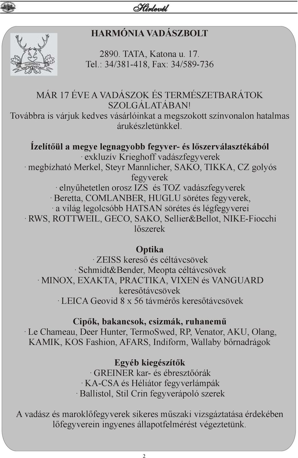 Ízelítőül a megye legnagyobb fegyver- és lőszerválasztékából exkluzív Krieghoff vadászfegyverek megbízható Merkel, Steyr Mannlicher, SAKO, TIKKA, CZ golyós fegyverek elnyűhetetlen orosz IZS és TOZ