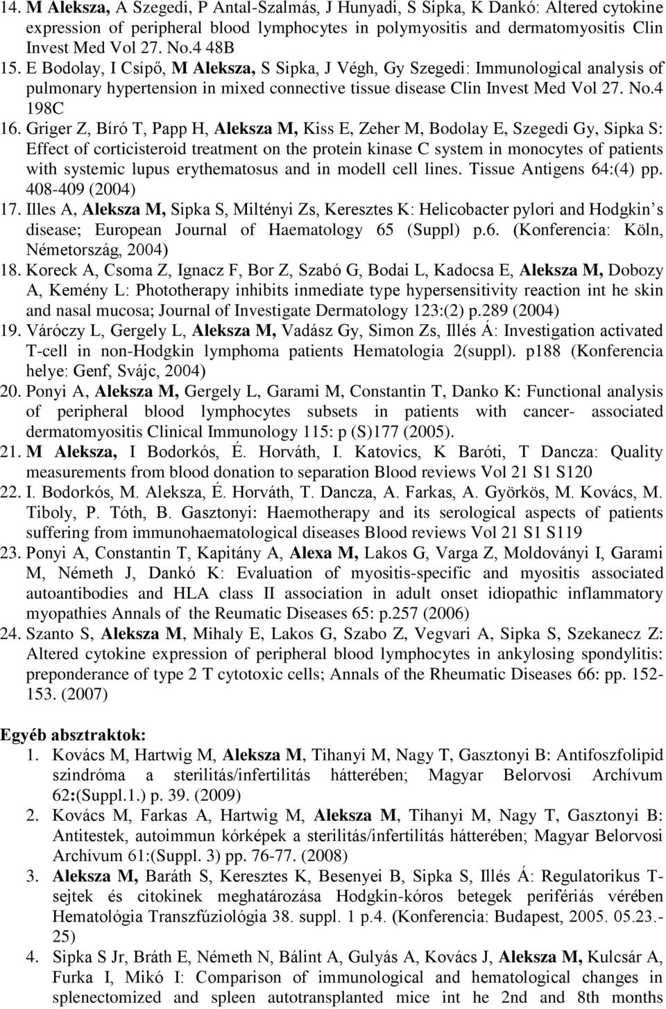 Griger Z, Bíró T, Papp H, Aleksza M, Kiss E, Zeher M, Bodolay E, Szegedi Gy, Sipka S: Effect of corticisteroid treatment on the protein kinase C system in monocytes of patients with systemic lupus