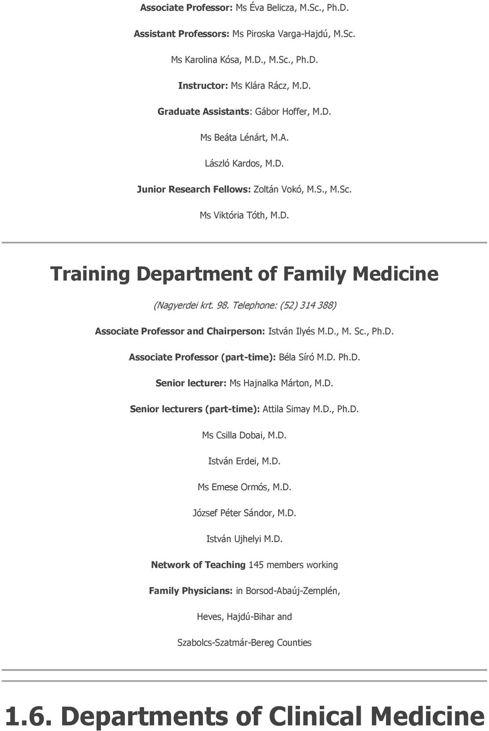 Telephone: (52) 314 388) Associate Professor and Chairperson: István Ilyés M.D., M. Sc., Ph.D. Associate Professor (part-time): Béla Síró M.D. Ph.D. Senior lecturer: Ms Hajnalka Márton, M.D. Senior lecturers (part-time): Attila Simay M.