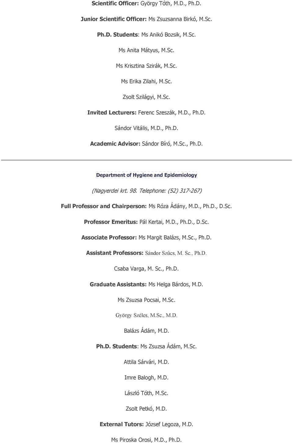 98. Telephone: (52) 317-267) Full Professor and Chairperson: Ms Róza Ádány, M.D., Ph.D., D.Sc. Professor Emeritus: Pál Kertai, M.D., Ph.D., D.Sc. Associate Professor: Ms Margit Balázs, M.Sc., Ph.D. Assistant Professors: Sándor Szûcs, M.