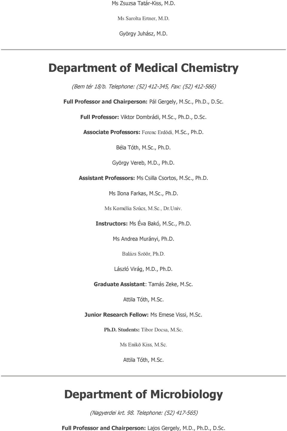 Sc., Ph.D. Béla Tóth, M.Sc., Ph.D. György Vereb, M.D., Ph.D. Assistant Professors: Ms Csilla Csortos, M.Sc., Ph.D. Ms Ilona Farkas, M.Sc., Ph.D. Ms Kornélia Szûcs, M.Sc., Dr.Univ.