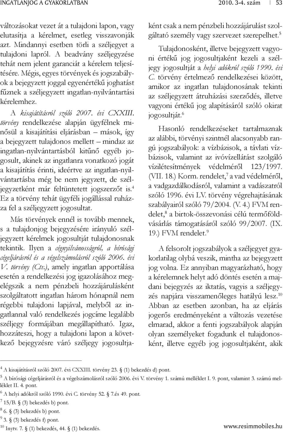 Mégis, egyes törvények és jogszabályok a bejegyzett joggal egyenértékű joghatást fűznek a széljegyzett ingatlan-nyilvántartási kérelemhez. A kisajátításról szóló 2007. évi CXXIII.