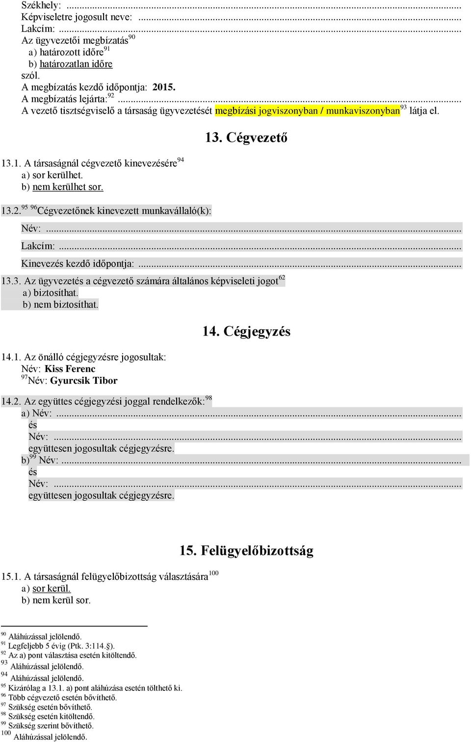 95 96 Cégvezetőnek kinevezett munkavállaló(k): 13. Cégvezető Név:... Kinevezés kezdő időpontja:... 13.3. Az ügyvezetés a cégvezető számára általános képviseleti jogot 62 a) biztosíthat.