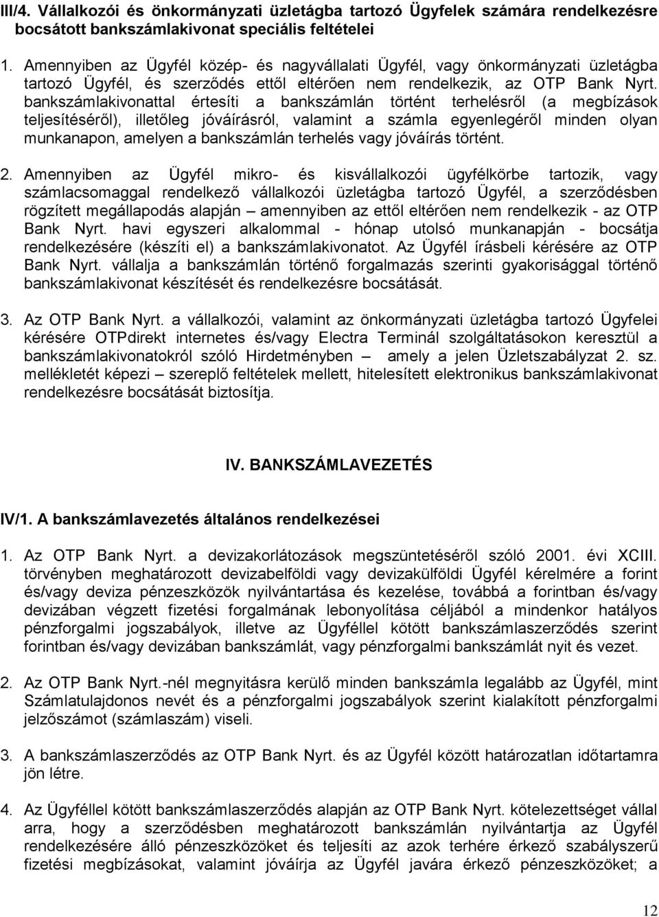 bankszámlakivonattal értesíti a bankszámlán történt terhelésről (a megbízások teljesítéséről), illetőleg jóváírásról, valamint a számla egyenlegéről minden olyan munkanapon, amelyen a bankszámlán