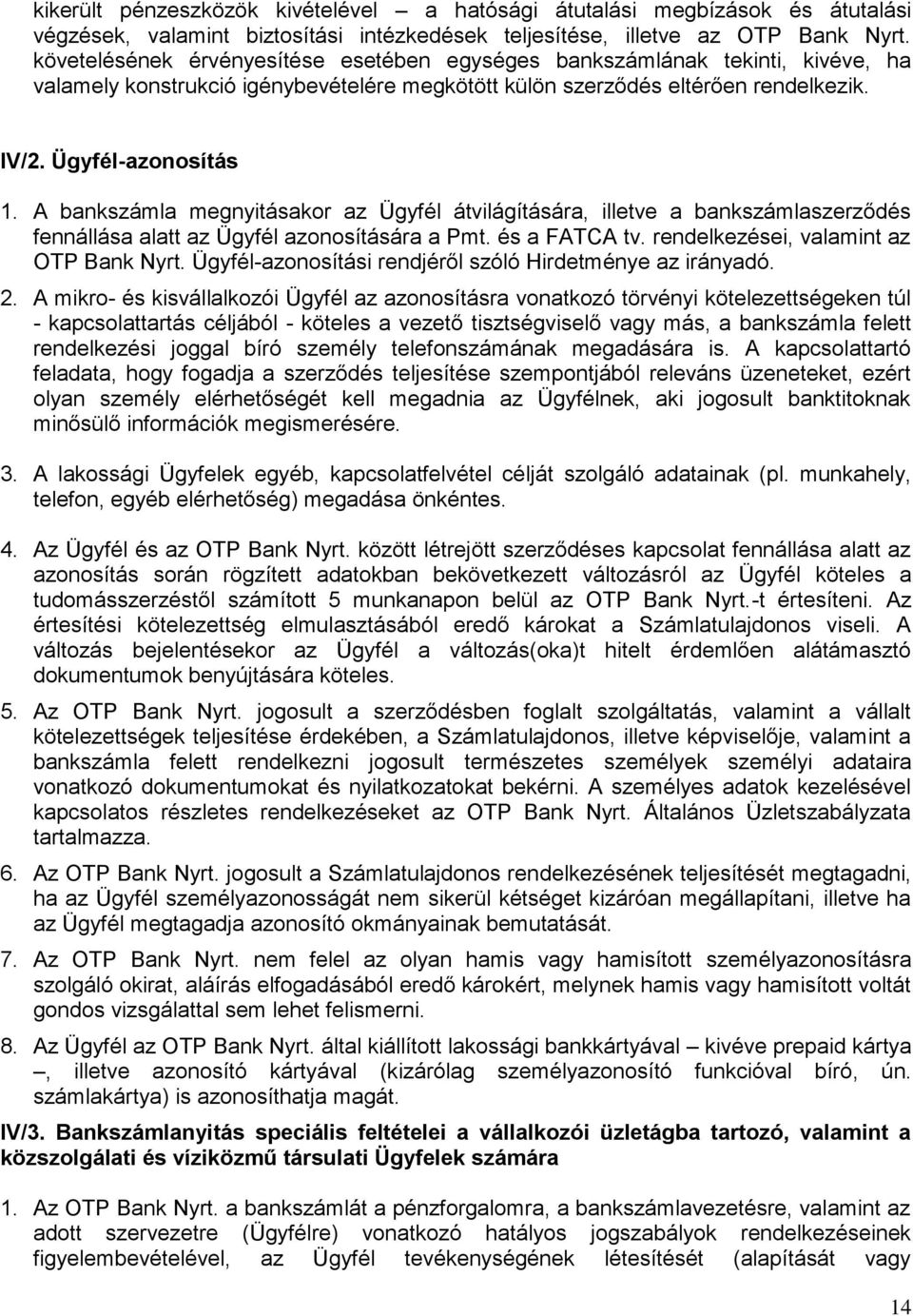 A bankszámla megnyitásakor az Ügyfél átvilágítására, illetve a bankszámlaszerződés fennállása alatt az Ügyfél azonosítására a Pmt. és a FATCA tv. rendelkezései, valamint az OTP Bank Nyrt.