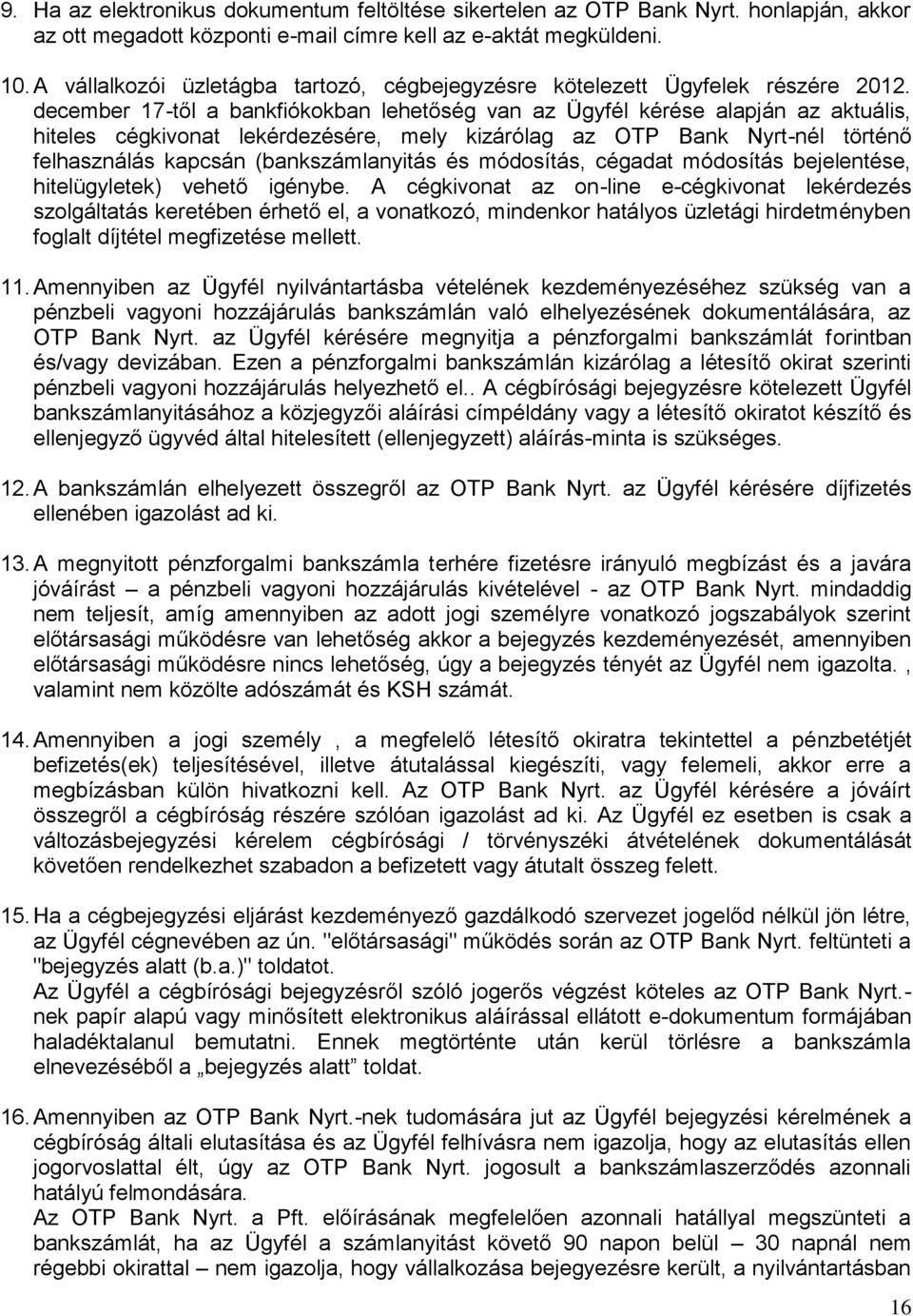 december 17-től a bankfiókokban lehetőség van az Ügyfél kérése alapján az aktuális, hiteles cégkivonat lekérdezésére, mely kizárólag az OTP Bank Nyrt-nél történő felhasználás kapcsán