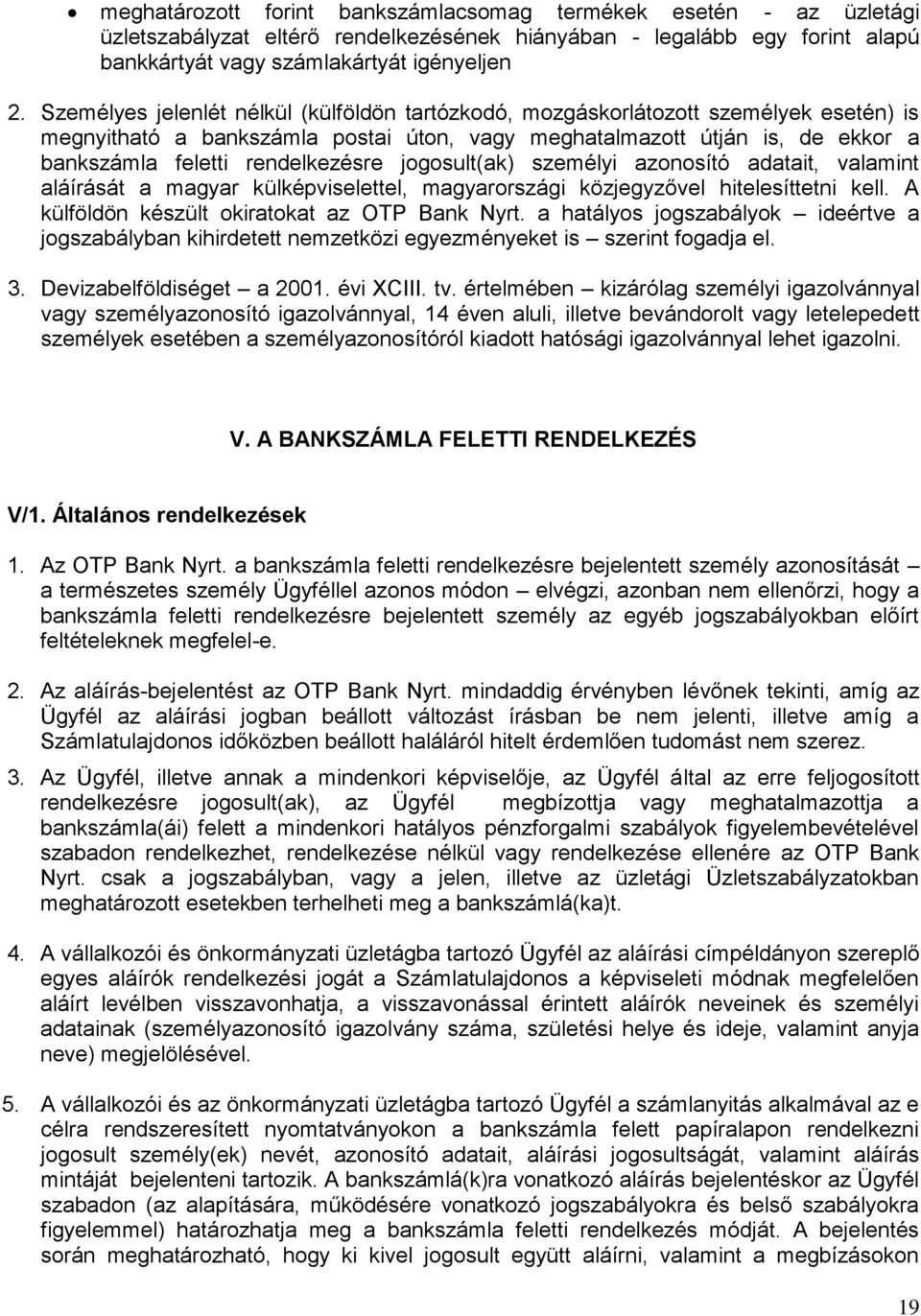 jogosult(ak) személyi azonosító adatait, valamint aláírását a magyar külképviselettel, magyarországi közjegyzővel hitelesíttetni kell. A külföldön készült okiratokat az OTP Bank Nyrt.