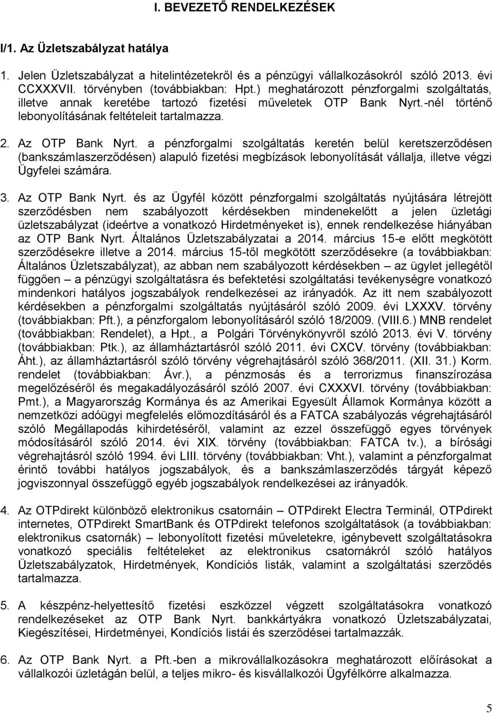 a pénzforgalmi szolgáltatás keretén belül keretszerződésen (bankszámlaszerződésen) alapuló fizetési megbízások lebonyolítását vállalja, illetve végzi Ügyfelei számára. 3. Az OTP Bank Nyrt.