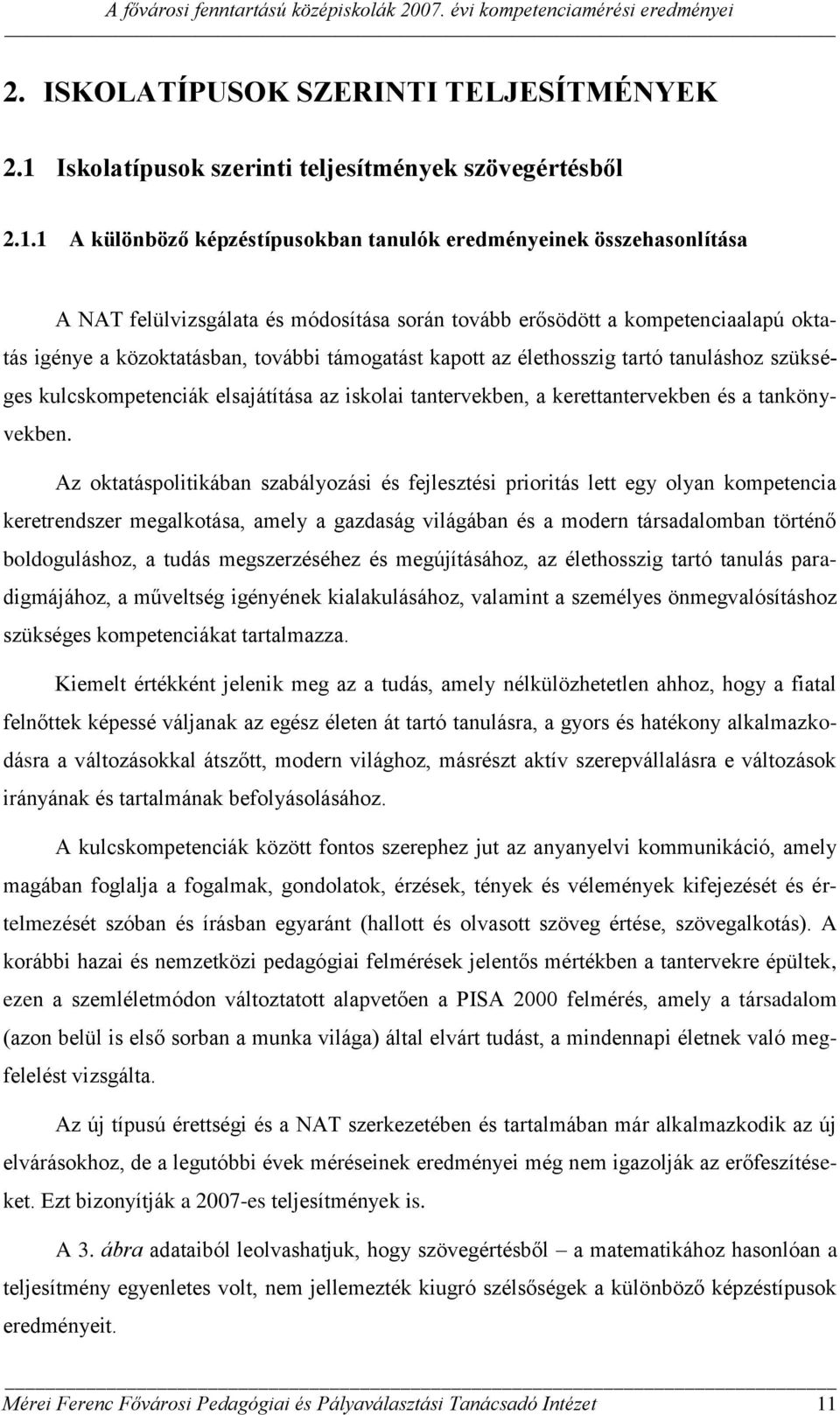 1 A különböző képzéstípusokban tanulók eredményeinek összehasonlítása A NAT felülvizsgálata és módosítása során tovább erősödött a kompetenciaalapú oktatás igénye a közoktatásban, további támogatást