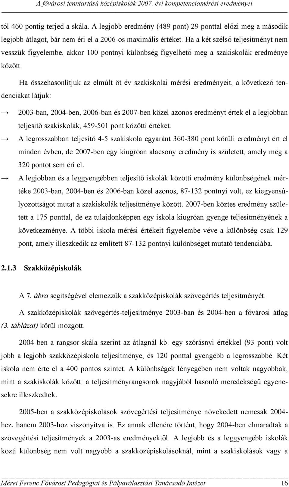 Ha összehasonlítjuk az elmúlt öt év szakiskolai mérési eredményeit, a következő tendenciákat látjuk: 2003-ban, 2004-ben, 2006-ban és 2007-ben közel azonos eredményt értek el a legjobban teljesítő