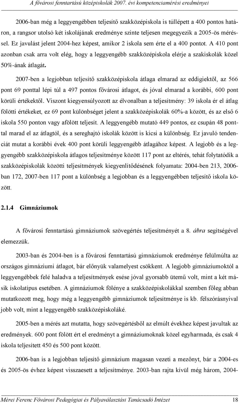 2007-ben a legjobban teljesítő átlaga elmarad az eddigiektől, az 566 pont 69 ponttal lépi túl a 497 pontos fővárosi átlagot, és jóval elmarad a korábbi, 600 pont körüli értékektől.