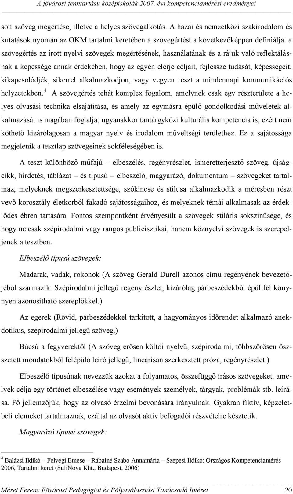 rájuk való reflektálásnak a képessége annak érdekében, hogy az egyén elérje céljait, fejlessze tudását, képességeit, kikapcsolódjék, sikerrel alkalmazkodjon, vagy vegyen részt a mindennapi