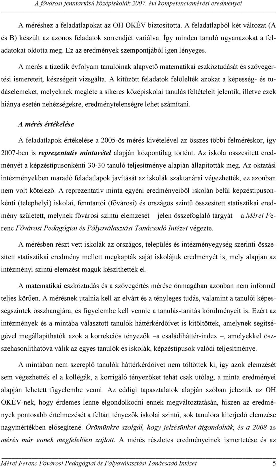 A kitűzött feladatok felölelték azokat a képesség- és tudáselemeket, melyeknek megléte a sikeres középiskolai tanulás feltételeit jelentik, illetve ezek hiánya esetén nehézségekre, eredménytelenségre