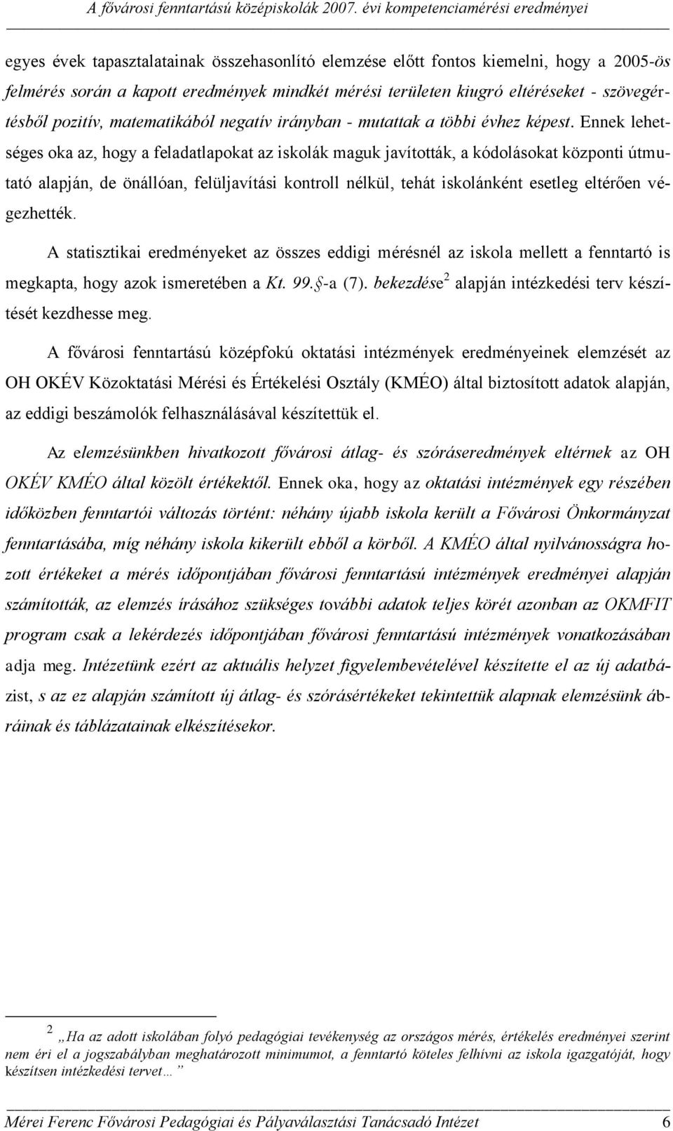 Ennek lehetséges oka az, hogy a feladatlapokat az iskolák maguk javították, a kódolásokat központi útmutató alapján, de önállóan, felüljavítási kontroll nélkül, tehát iskolánként esetleg eltérően