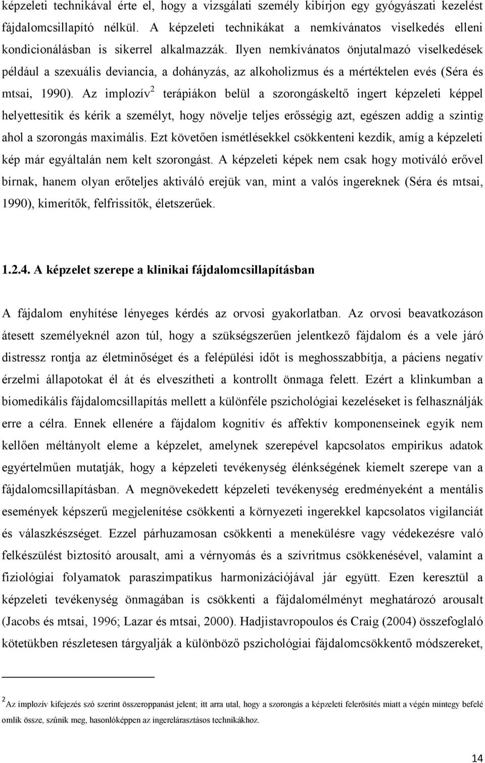 Ilyen nemkívánatos önjutalmazó viselkedések például a szexuális deviancia, a dohányzás, az alkoholizmus és a mértéktelen evés (Séra és mtsai, 1990).