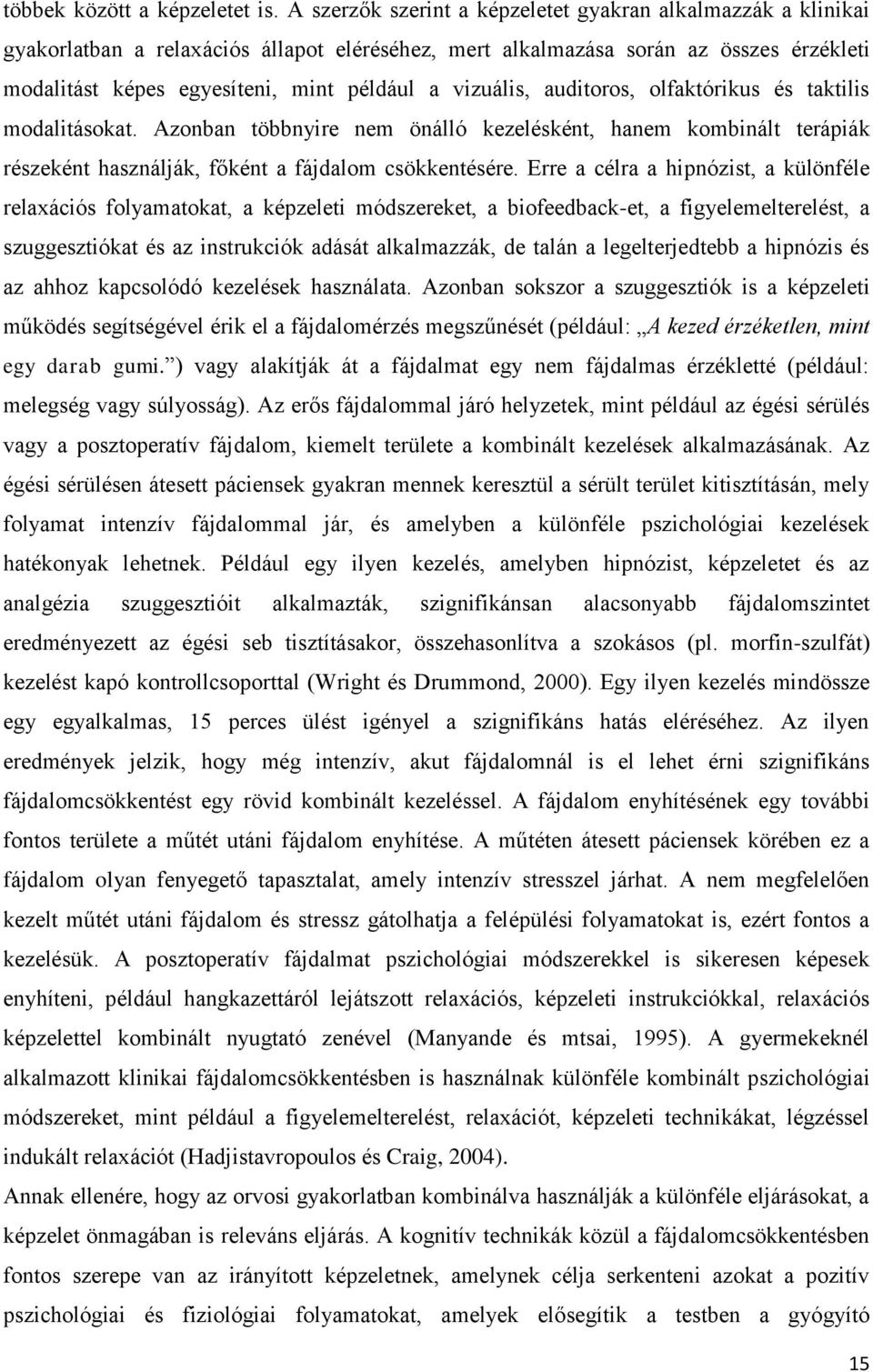 vizuális, auditoros, olfaktórikus és taktilis modalitásokat. Azonban többnyire nem önálló kezelésként, hanem kombinált terápiák részeként használják, főként a fájdalom csökkentésére.