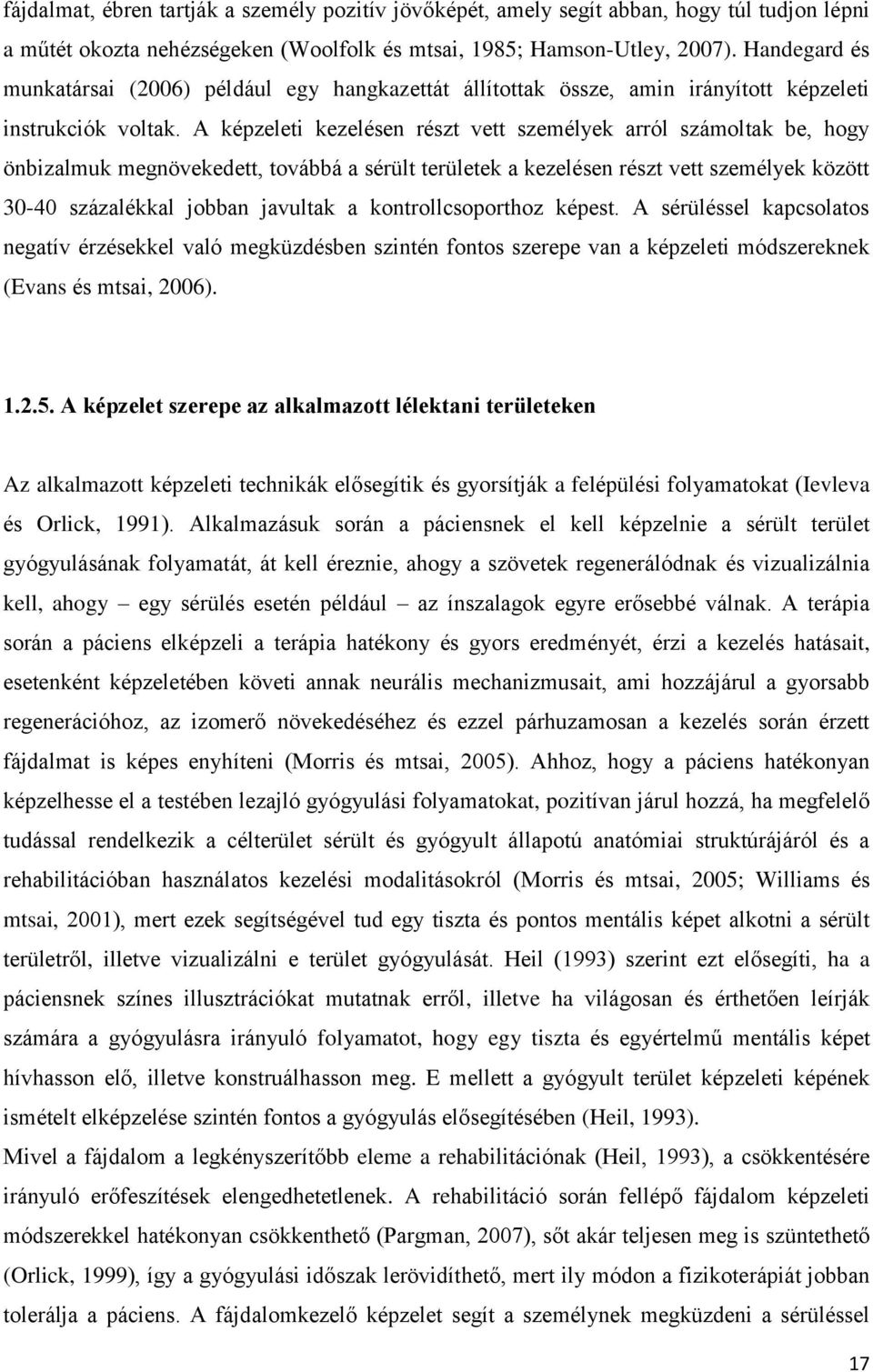 A képzeleti kezelésen részt vett személyek arról számoltak be, hogy önbizalmuk megnövekedett, továbbá a sérült területek a kezelésen részt vett személyek között 30-40 százalékkal jobban javultak a