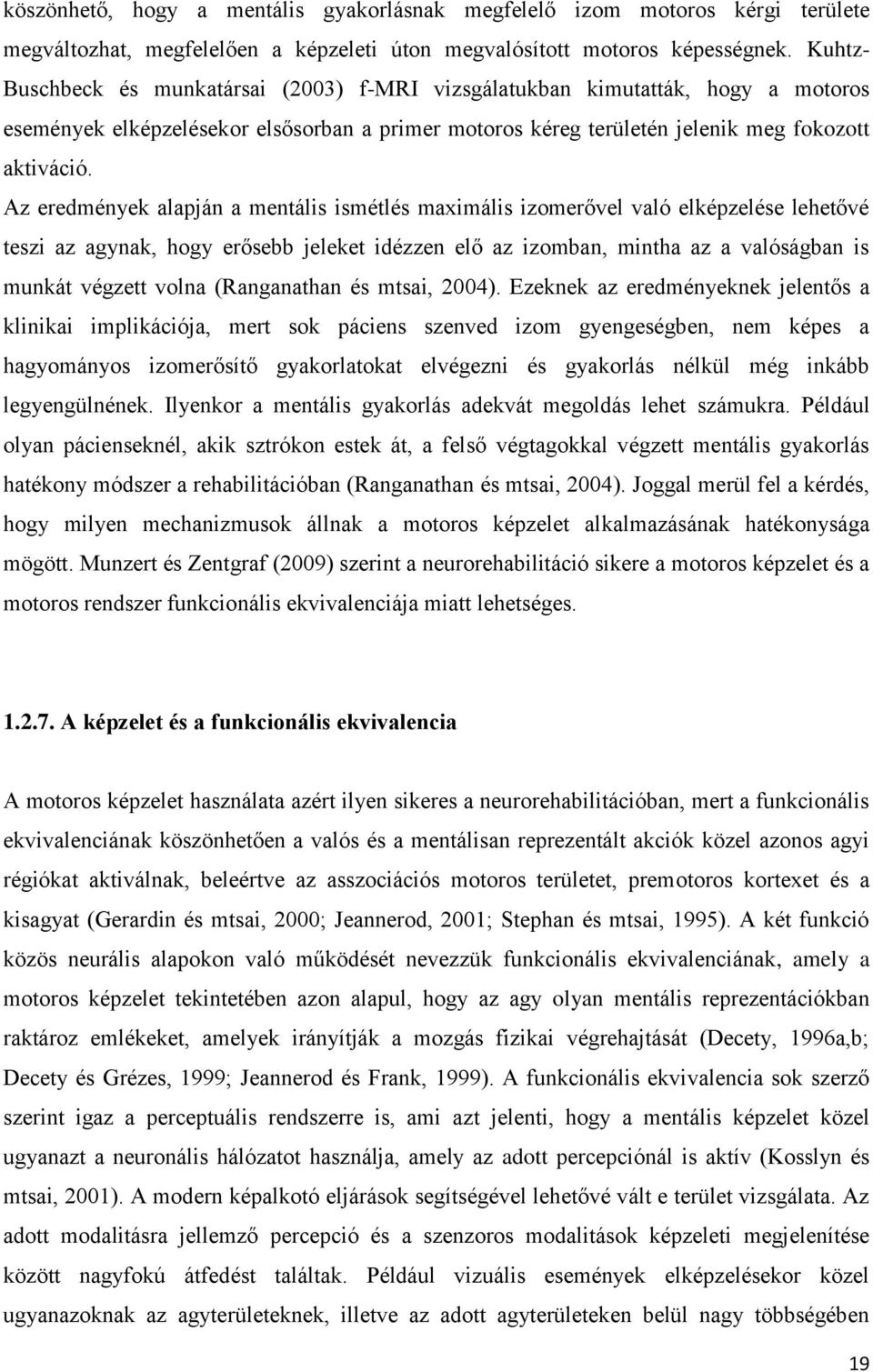 Az eredmények alapján a mentális ismétlés maximális izomerővel való elképzelése lehetővé teszi az agynak, hogy erősebb jeleket idézzen elő az izomban, mintha az a valóságban is munkát végzett volna