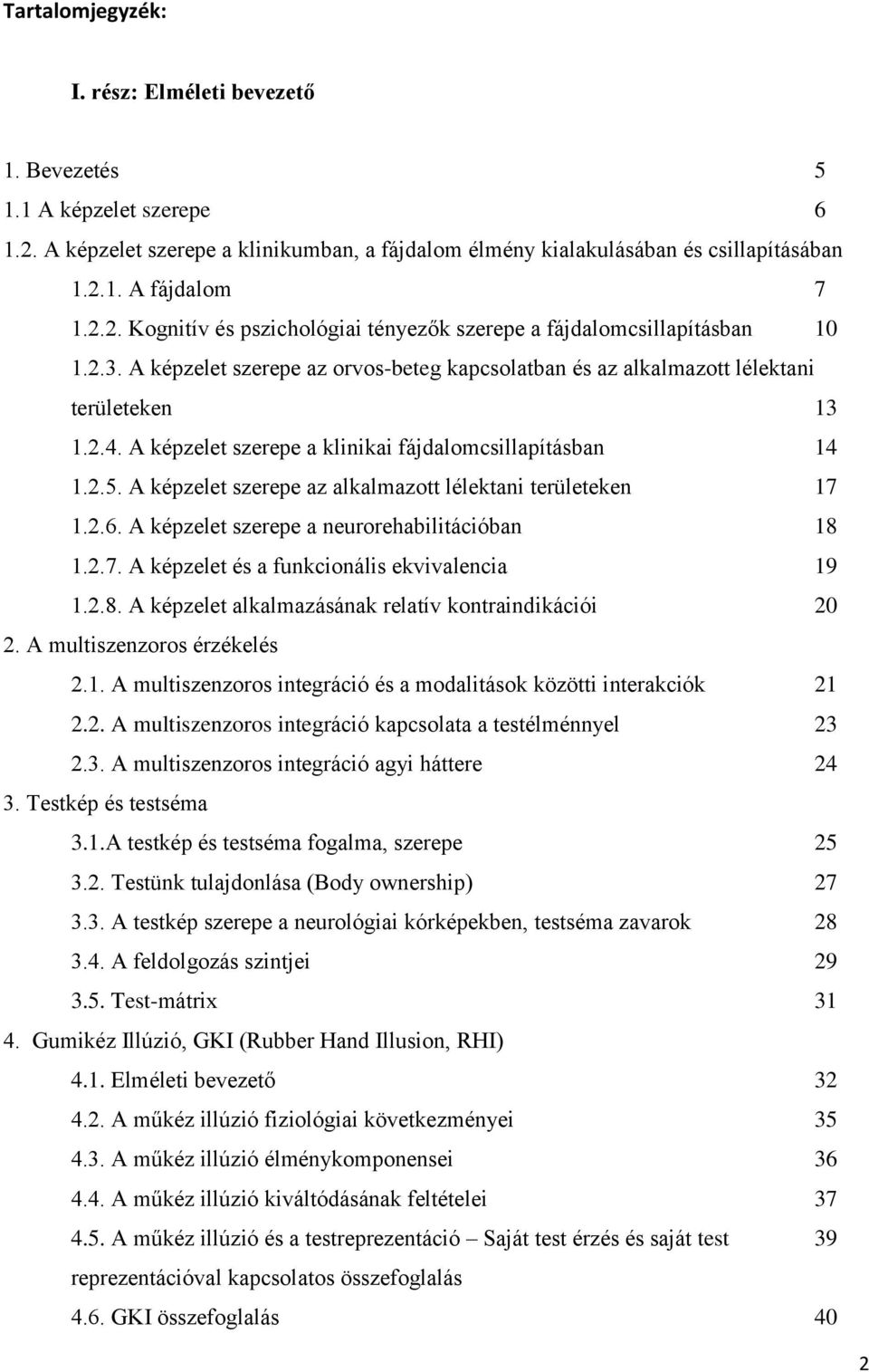 A képzelet szerepe az alkalmazott lélektani területeken 17 1.2.6. A képzelet szerepe a neurorehabilitációban 18 1.2.7. A képzelet és a funkcionális ekvivalencia 19 1.2.8. A képzelet alkalmazásának relatív kontraindikációi 20 2.