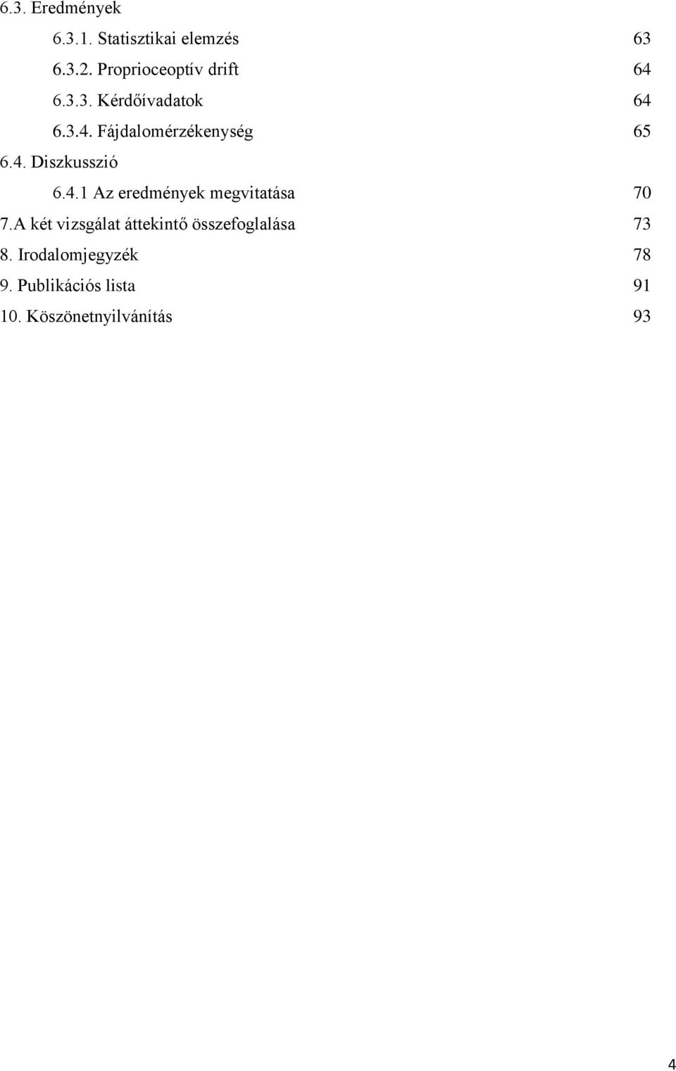 4. Diszkusszió 6.4.1 Az eredmények megvitatása 70 7.