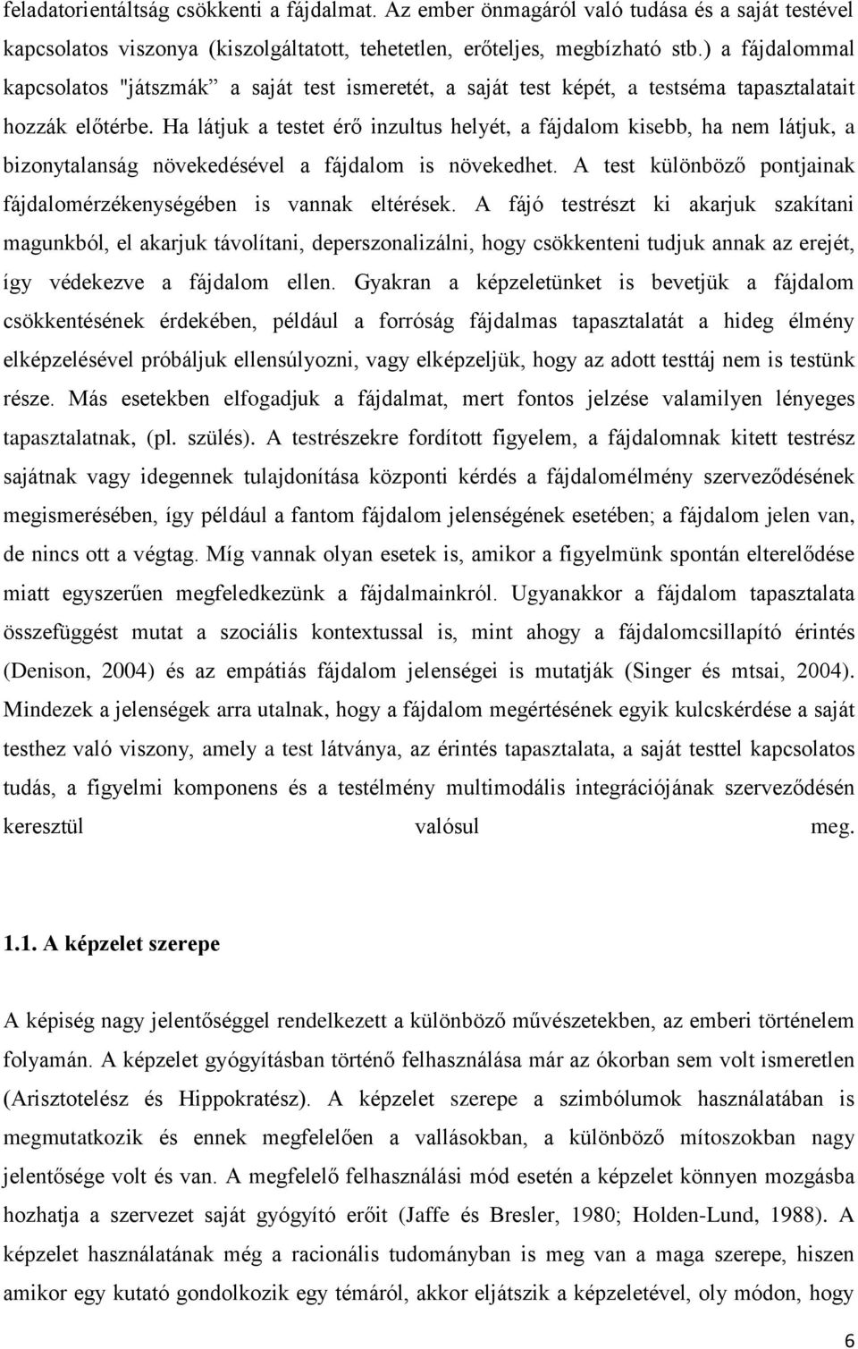 Ha látjuk a testet érő inzultus helyét, a fájdalom kisebb, ha nem látjuk, a bizonytalanság növekedésével a fájdalom is növekedhet.