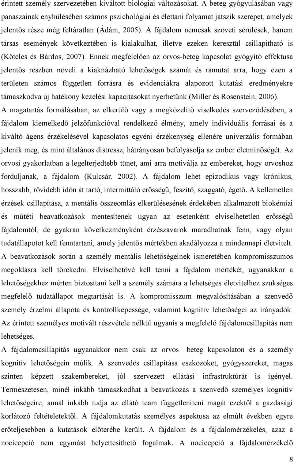 A fájdalom nemcsak szöveti sérülések, hanem társas események következtében is kialakulhat, illetve ezeken keresztül csillapítható is (Köteles és Bárdos, 2007).