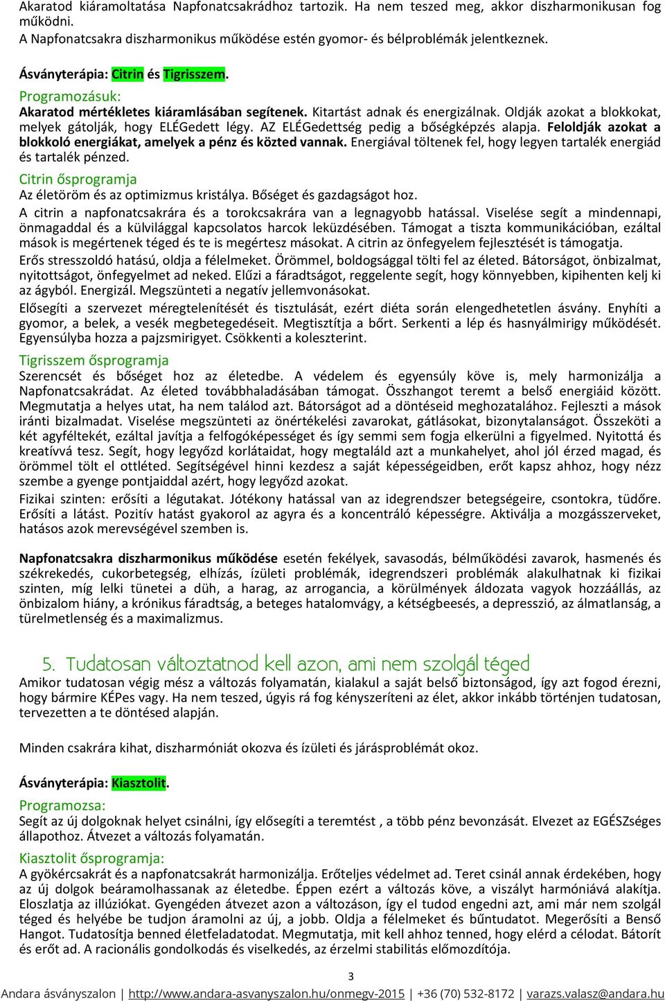 AZ ELÉGedettség pedig a bőségképzés alapja. Feloldják azokat a blokkoló energiákat, amelyek a pénz és közted vannak. Energiával töltenek fel, hogy legyen tartalék energiád és tartalék pénzed.