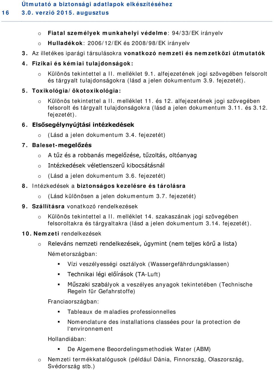 alfejezetének jogi szövegében felsorolt és tárgyalt tulajdonságokra (lásd a jelen dokumentum 3.9. fejezetét). 5. Toxikológia/ökotoxikológia: o Különös tekintettel a II. melléklet 11. és 12.