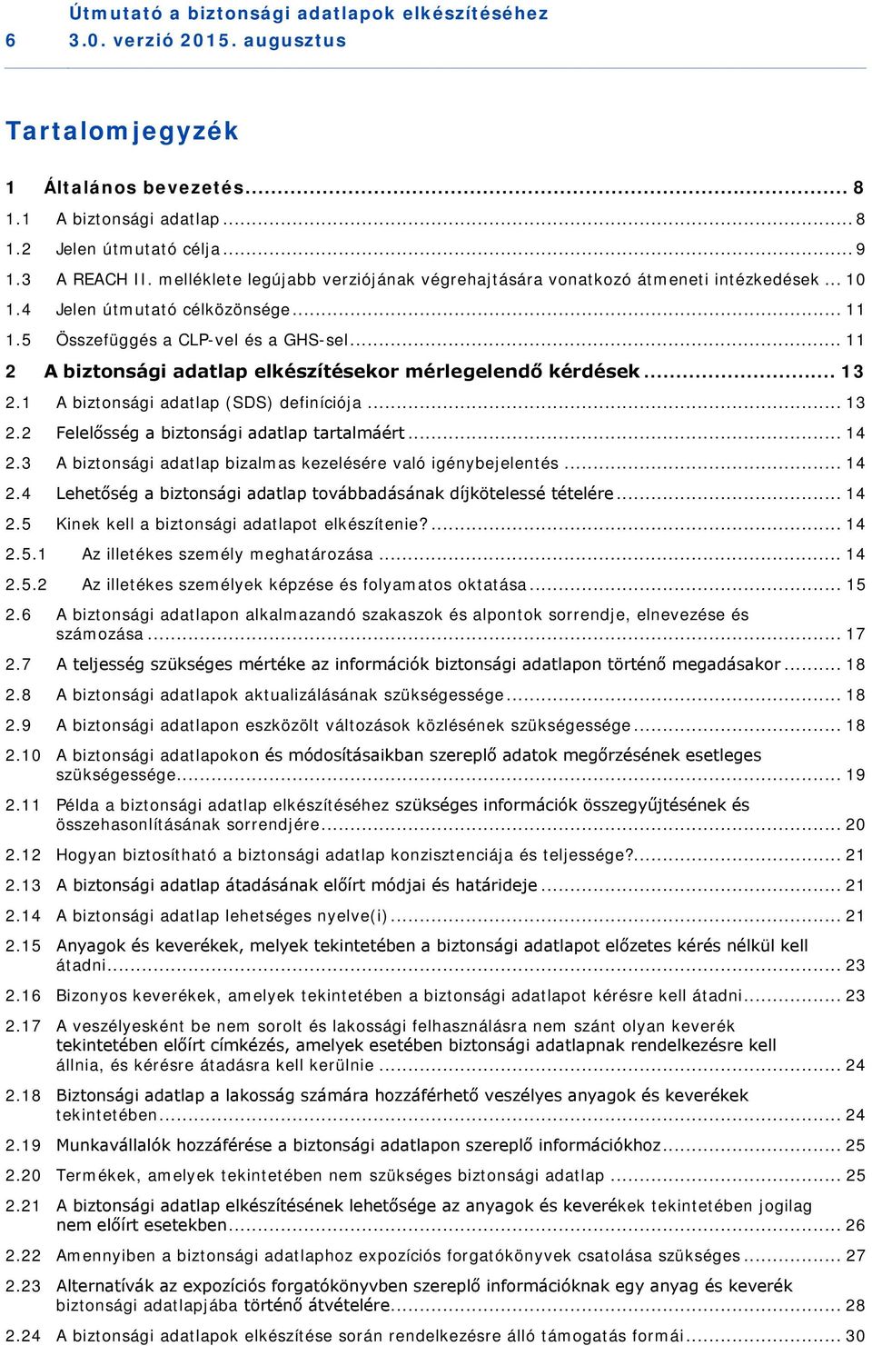 .. 11 2 A biztonsági adatlap elkészítésekor mérlegelendő kérdések... 13 2.1 A biztonsági adatlap (SDS) definíciója... 13 2.2 Felelősség a biztonsági adatlap tartalmáért... 14 2.