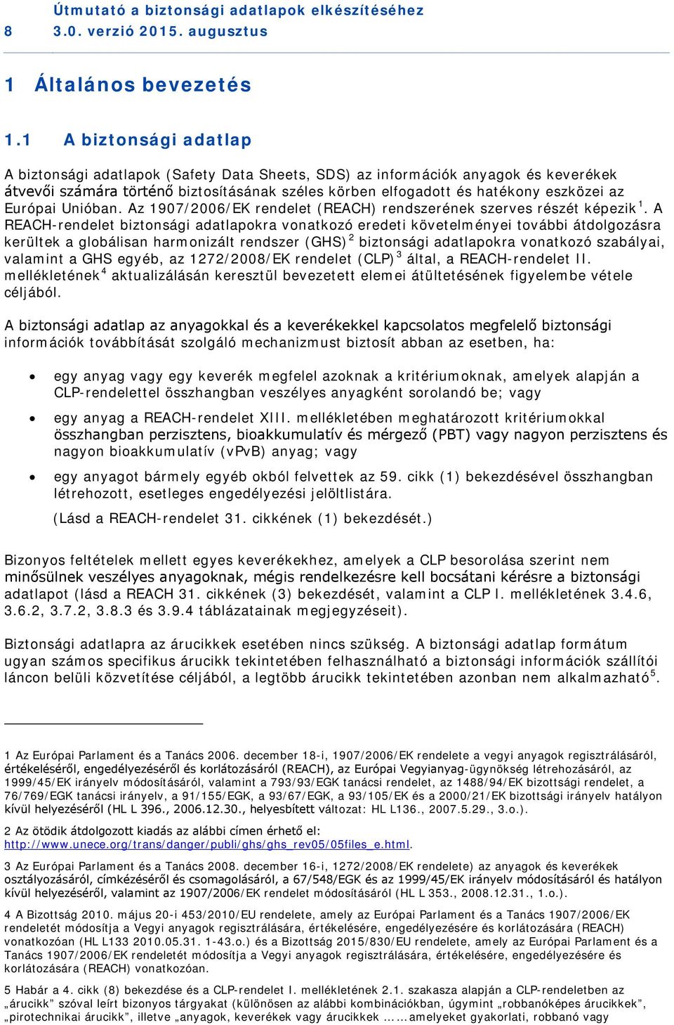 Európai Unióban. Az 1907/2006/EK rendelet (REACH) rendszerének szerves részét képezik 1.