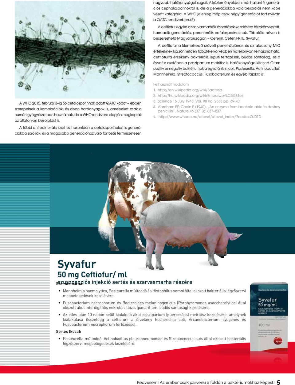 (5) A ceftiofur egyike a szarvasmarhák és sertések kezelésére törzskönyvezett, harmadik generációs, parenterális cefalosporinoknak.