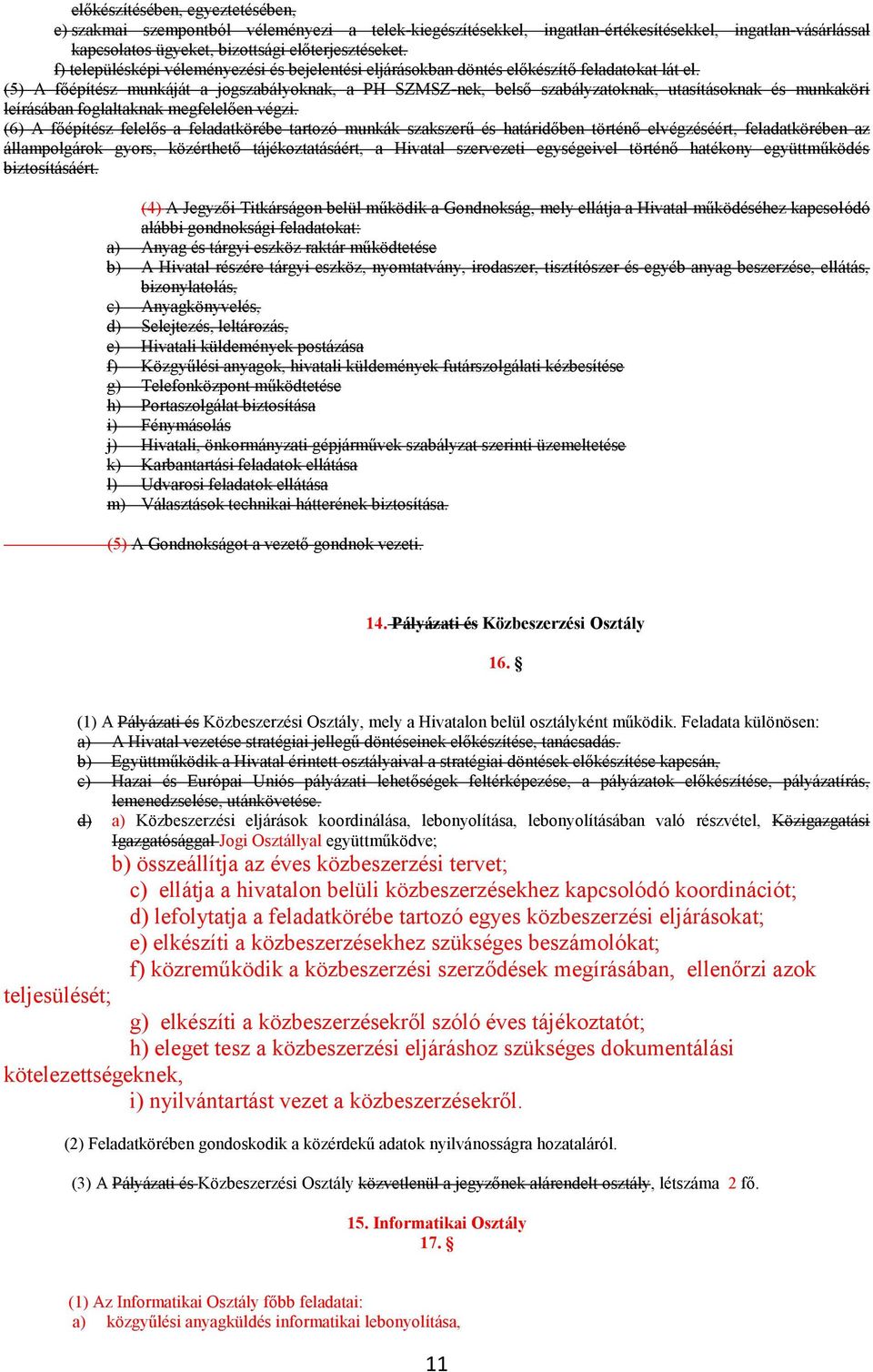 (5) A főépítész munkáját a jogszabályoknak, a PH SZMSZ-nek, belső szabályzatoknak, utasításoknak és munkaköri leírásában foglaltaknak megfelelően végzi.