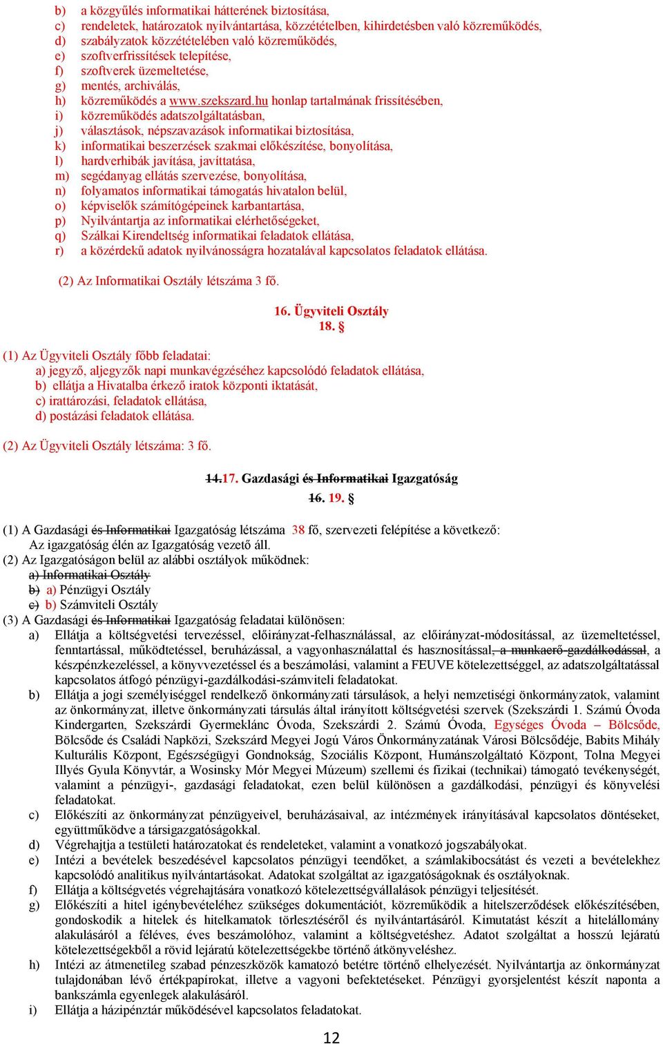 hu honlap tartalmának frissítésében, i) közreműködés adatszolgáltatásban, j) választások, népszavazások informatikai biztosítása, k) informatikai beszerzések szakmai előkészítése, bonyolítása, l)