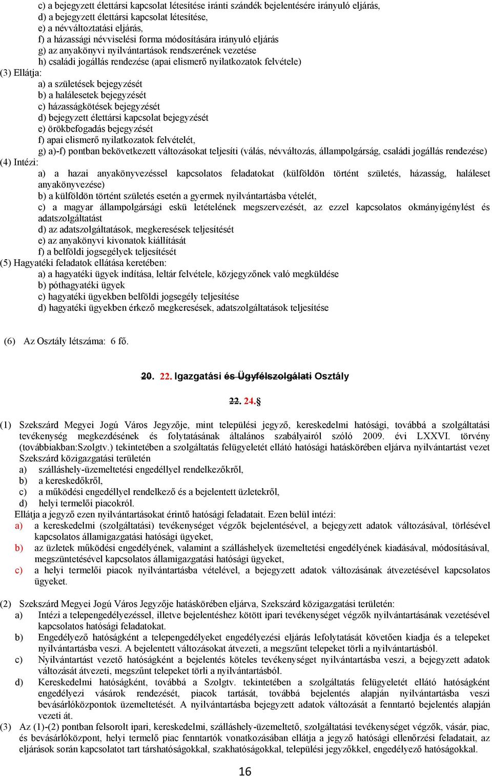 bejegyzését b) a halálesetek bejegyzését c) házasságkötések bejegyzését d) bejegyzett élettársi kapcsolat bejegyzését e) örökbefogadás bejegyzését f) apai elismerő nyilatkozatok felvételét, g) a)-f)