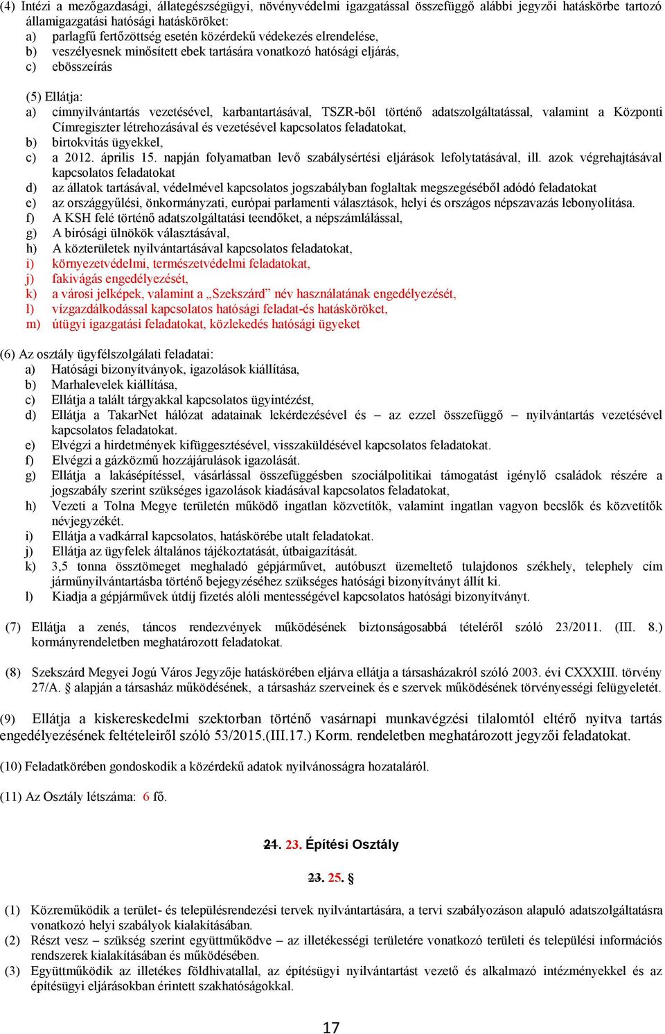 adatszolgáltatással, valamint a Központi Címregiszter létrehozásával és vezetésével kapcsolatos feladatokat, b) birtokvitás ügyekkel, c) a 2012. április 15.