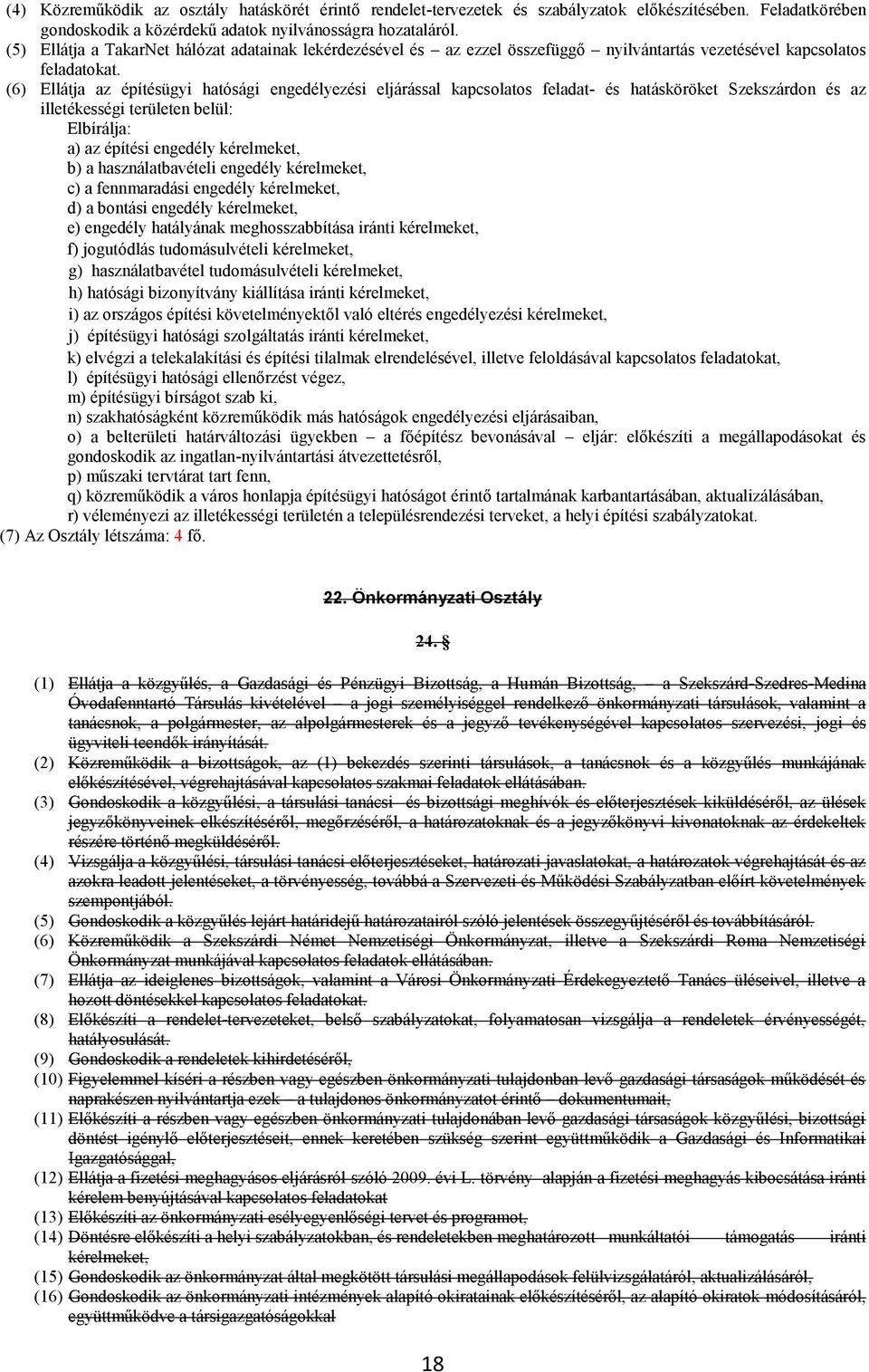 (6) Ellátja az építésügyi hatósági engedélyezési eljárással kapcsolatos feladat- és hatásköröket Szekszárdon és az illetékességi területen belül: Elbírálja: a) az építési engedély kérelmeket, b) a