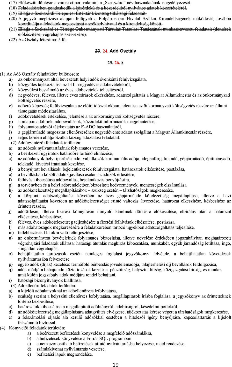 (20) A jegyző megbízása alapján felügyeli a Polgármesteri Hivatal Szálkai Kirendeltségének működését, továbbá koordinálja a feladatok megosztását a székhelyhivatal és a kirendeltség között.