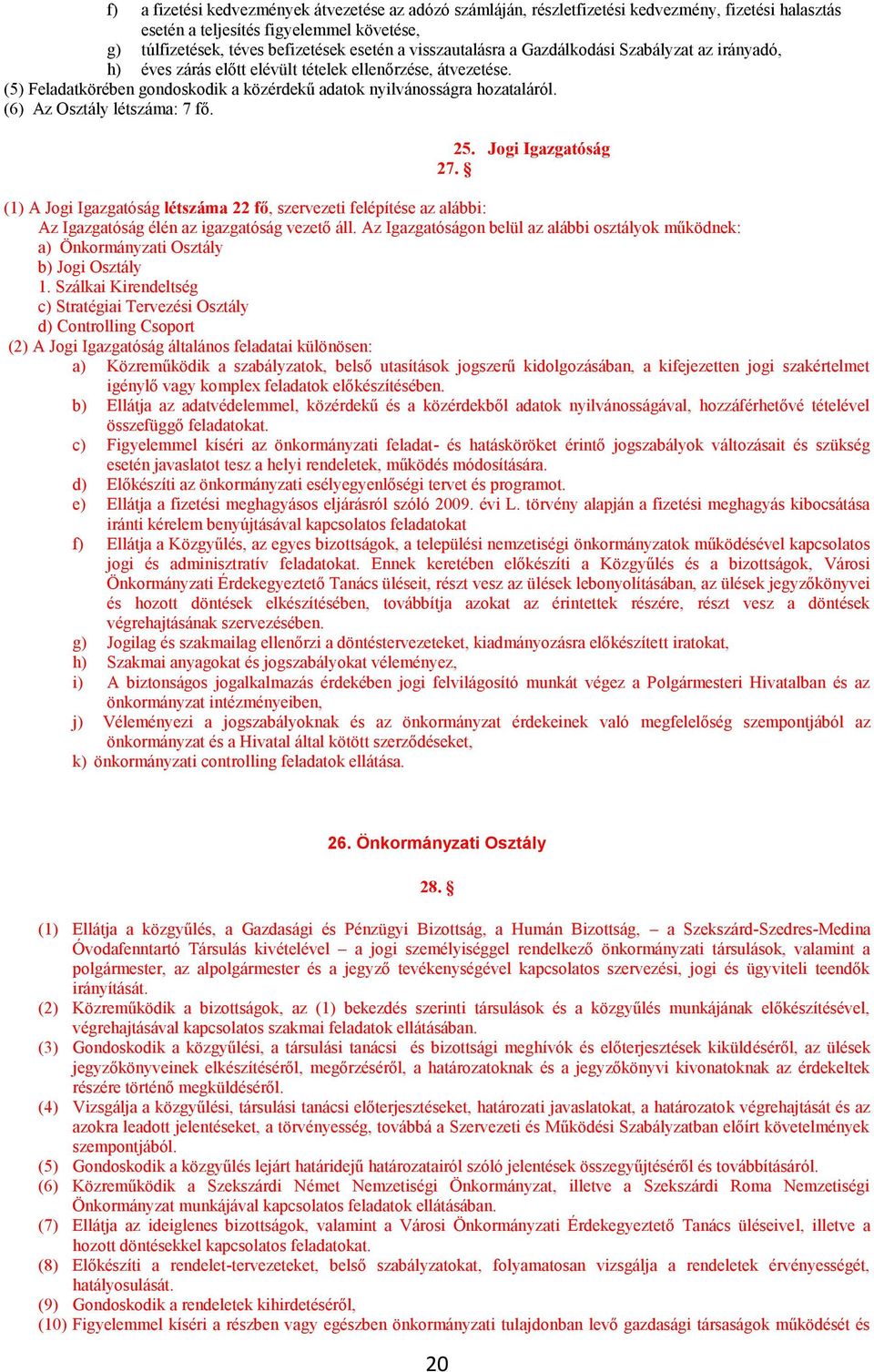 (6) Az Osztály létszáma: 7 fő. 25. Jogi Igazgatóság 27. (1) A Jogi Igazgatóság létszáma 22 fő, szervezeti felépítése az alábbi: Az Igazgatóság élén az igazgatóság vezető áll.