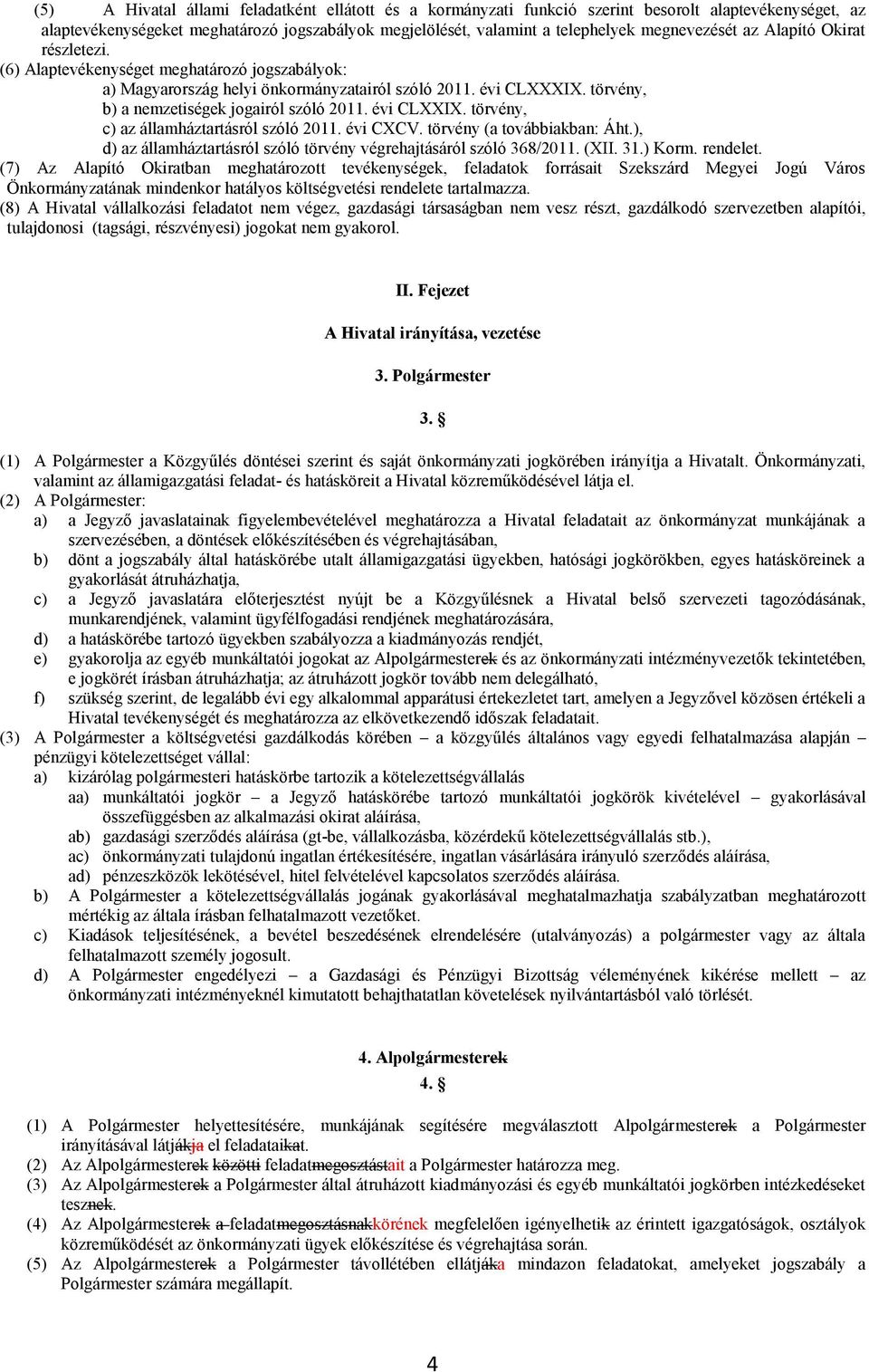 törvény, b) a nemzetiségek jogairól szóló 2011. évi CLXXIX. törvény, c) az államháztartásról szóló 2011. évi CXCV. törvény (a továbbiakban: Áht.