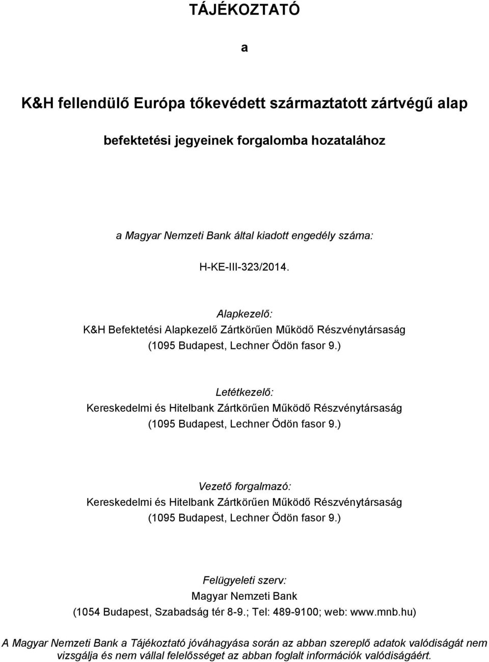 ) Letétkezelő: Kereskedelmi és Hitelbank Zártkörűen Működő Részvénytársaság (1095 Budapest, Lechner Ödön fasor 9.