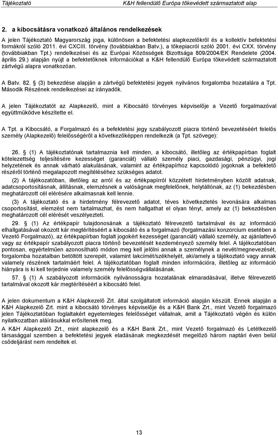 ) alapján nyújt a befektetőknek információkat a K&H fellendülő Európa tőkevédett származtatott zártvégű alapra vonatkozóan. A Batv. 82.