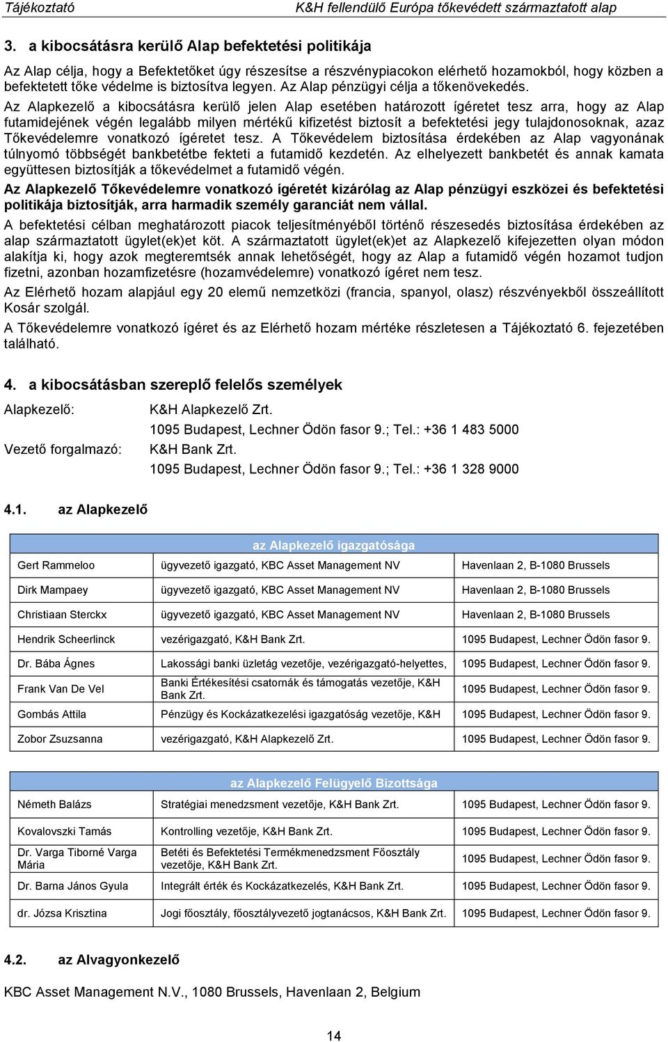 Az Alapkezelő a kibocsátásra kerülő jelen Alap esetében határozott ígéretet tesz arra, hogy az Alap futamidejének végén legalább milyen mértékű kifizetést biztosít a befektetési jegy tulajdonosoknak,