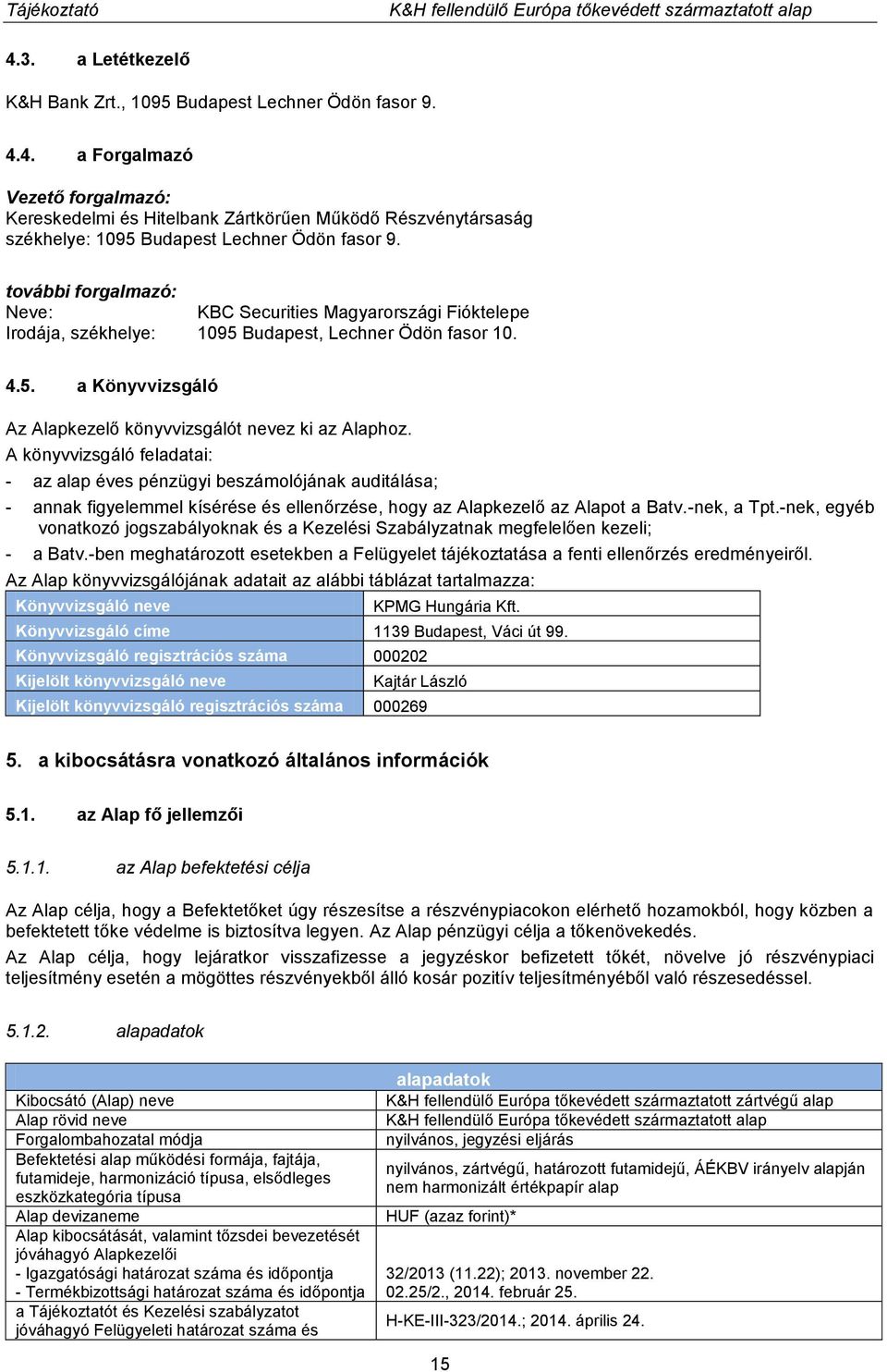 A könyvvizsgáló feladatai: - az alap éves pénzügyi beszámolójának auditálása; - annak figyelemmel kísérése és ellenőrzése, hogy az Alapkezelő az Alapot a Batv.-nek, a Tpt.