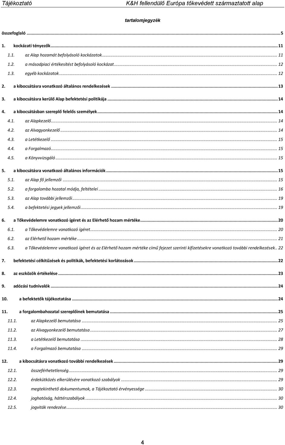 az Alvagyonkezelő... 14 4.3. a Letétkezelő... 15 4.4. a Forgalmazó... 15 4.5. a Könyvvizsgáló... 15 5. a kibocsátásra vonatkozó általános információk... 15 5.1. az Alap fő jellemzői... 15 5.2.