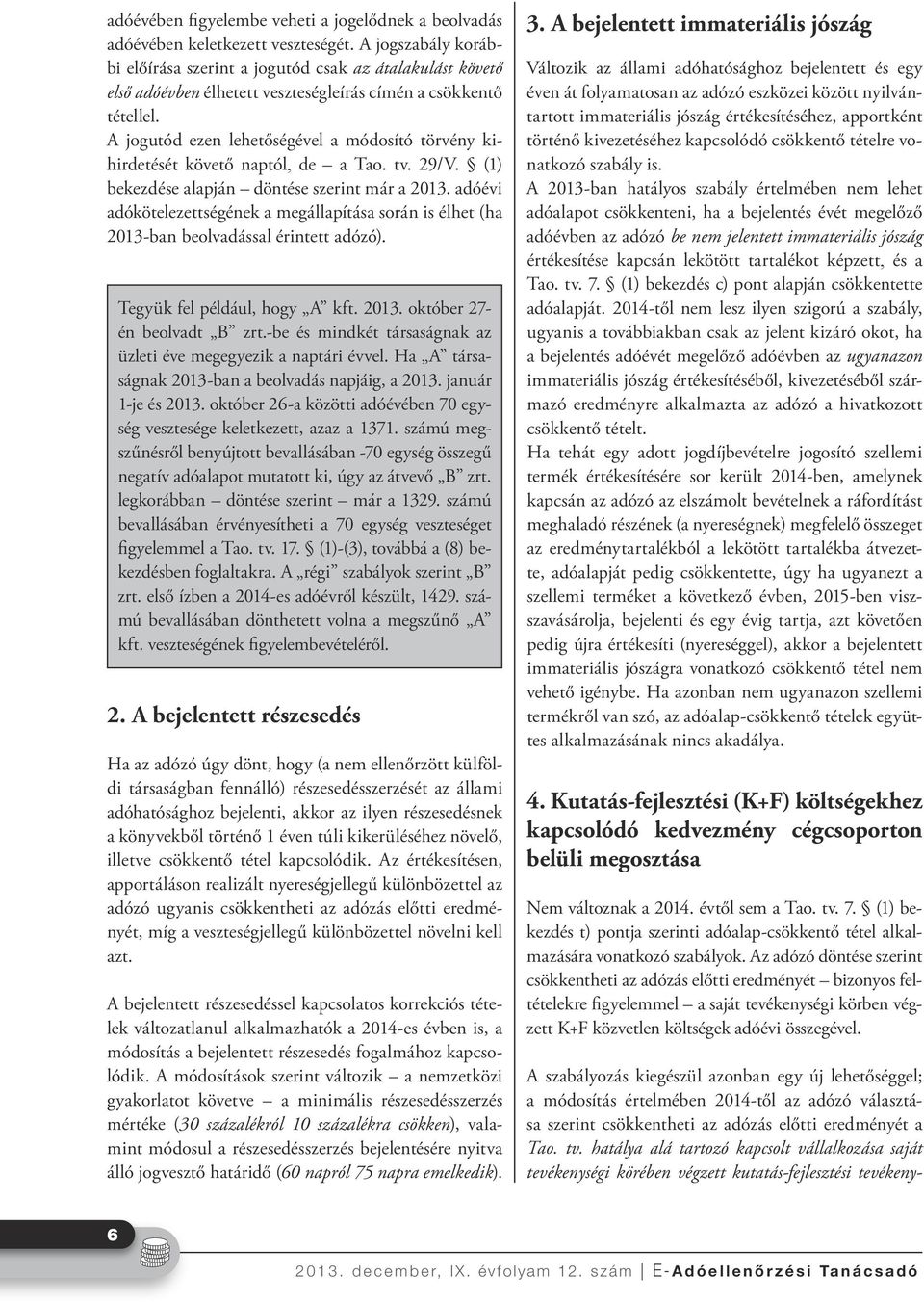 A jogutód ezen lehetőségével a módosító törvény kihirdetését követő naptól, de a Tao. tv. 29/V. (1) bekezdése alapján döntése szerint már a 2013.