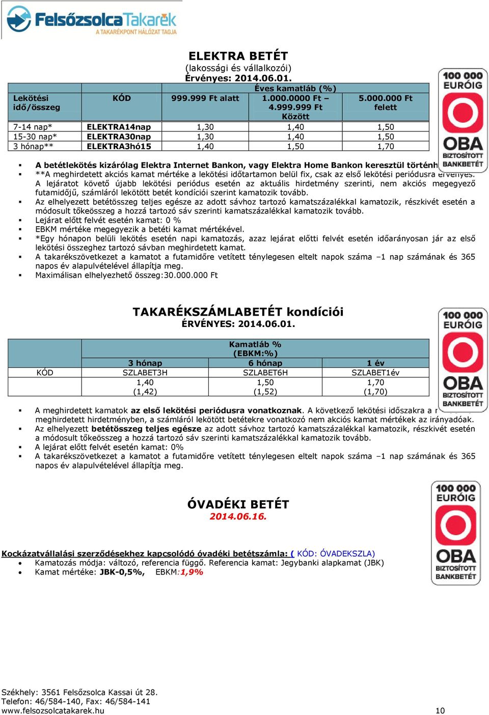 Internet Bankon, vagy Elektra Home Bankon keresztül történhet. **A meghirdetett akciós kamat mértéke a lekötési időtartamon belül fix, csak az első lekötési periódusra érvényes.