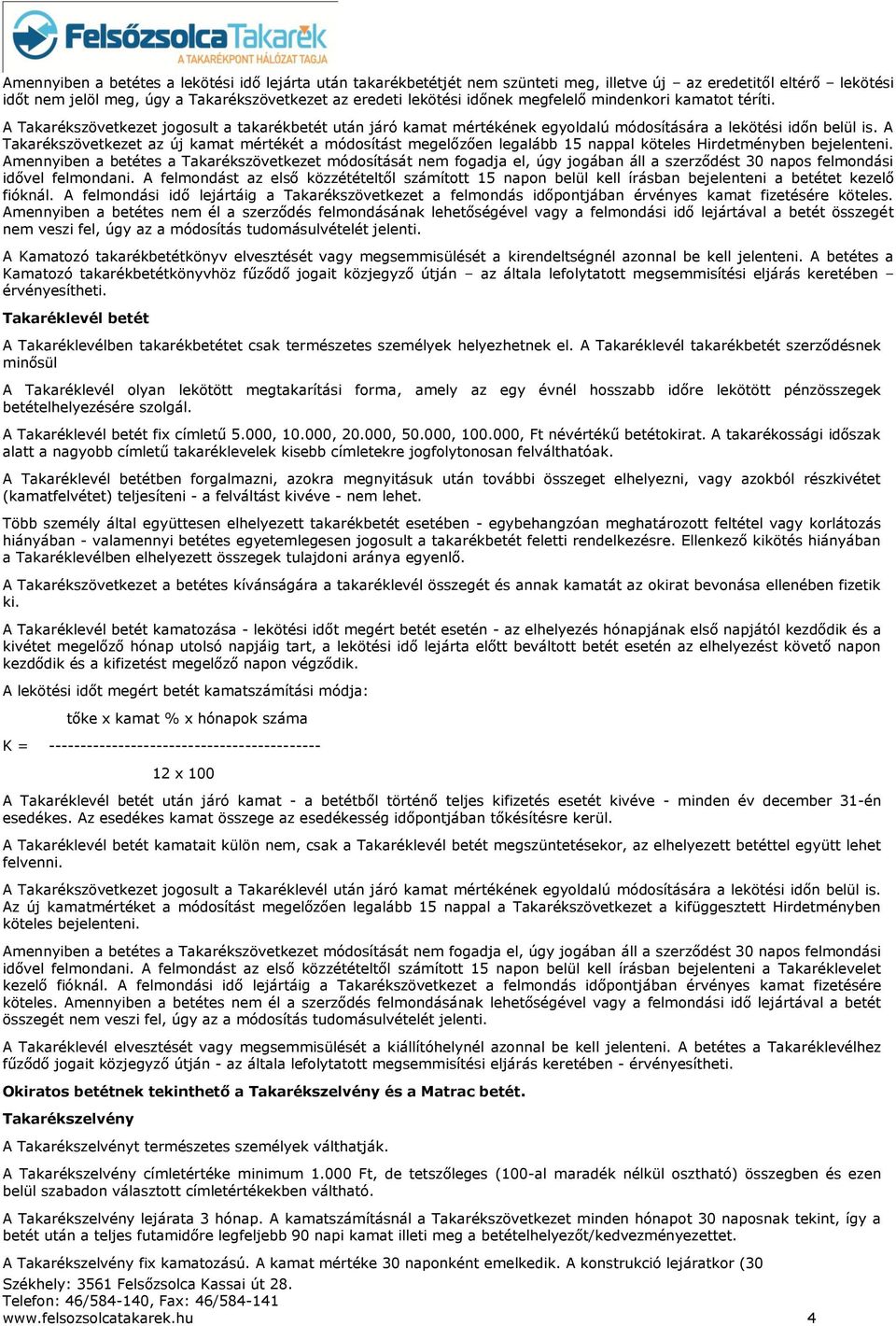 A Takarékszövetkezet az új kamat mértékét a módosítást megelőzően legalább 15 nappal köteles Hirdetményben bejelenteni.