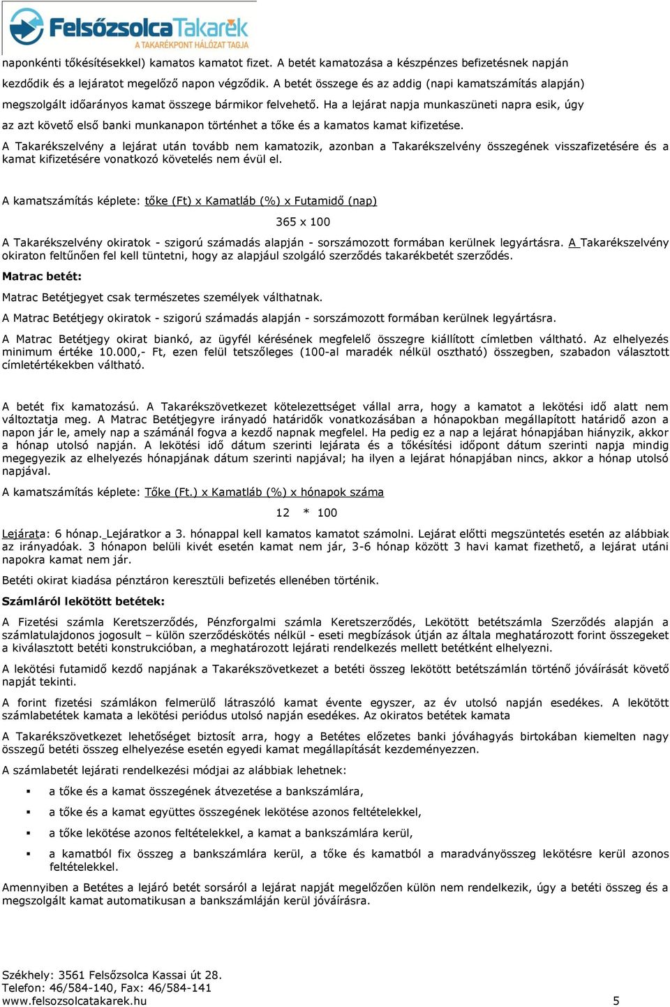 Ha a lejárat napja munkaszüneti napra esik, úgy az azt követő első banki munkanapon történhet a tőke és a kamatos kamat kifizetése.