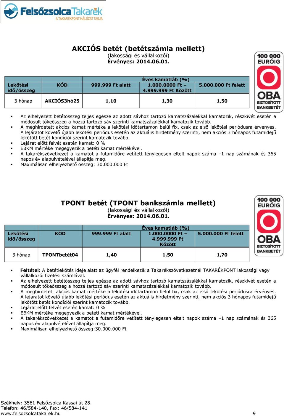 módosult tőkeösszeg a hozzá tartozó sáv szerinti kamatszázalékkal kamatozik tovább. A meghirdetett akciós kamat mértéke a lekötési időtartamon belül fix, csak az első lekötési periódusra érvényes.