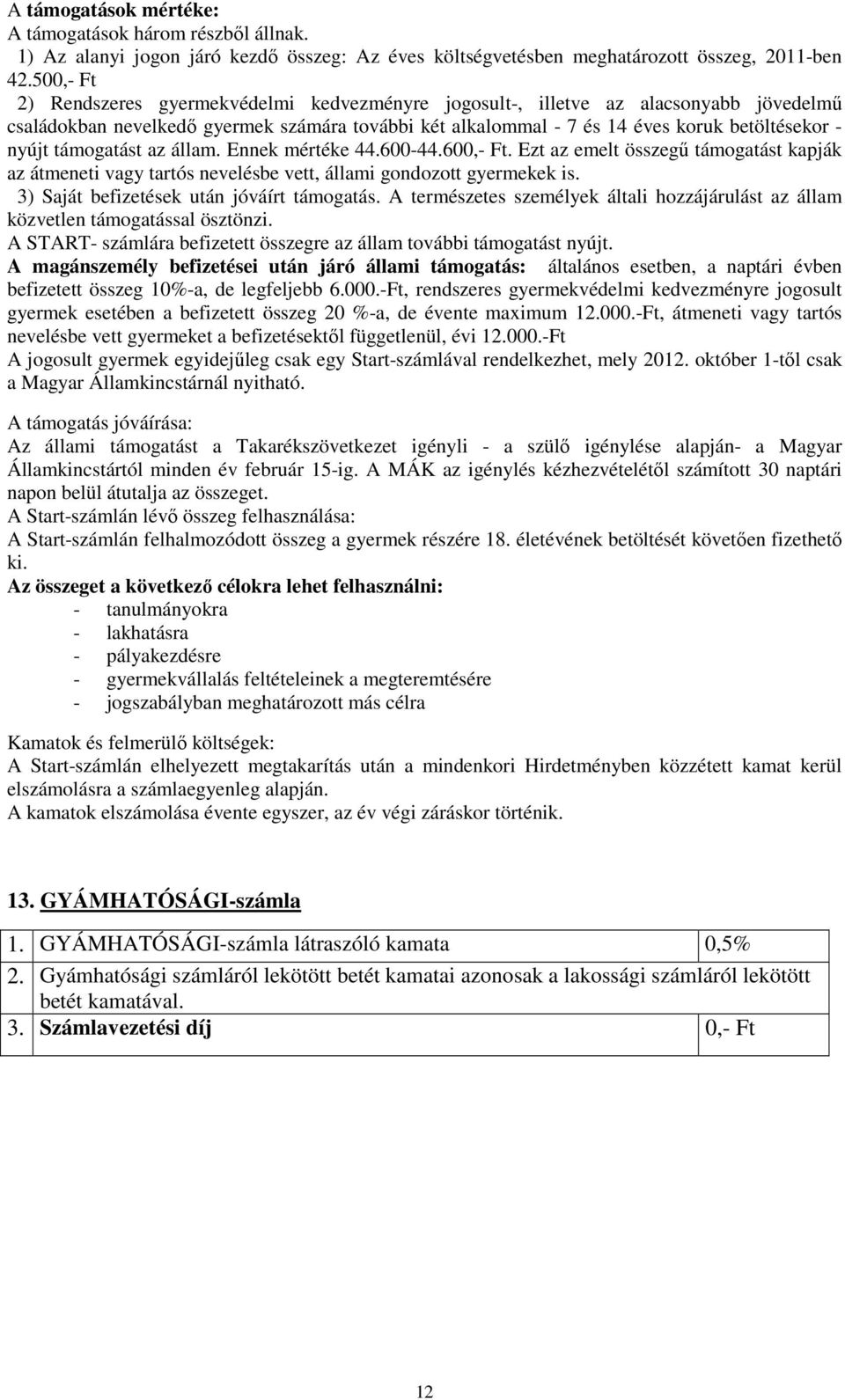 támogatást az állam. Ennek mértéke 44.600-44.600,- Ft. Ezt az emelt összegű támogatást kapják az átmeneti vagy tartós nevelésbe vett, állami gondozott gyermekek is.